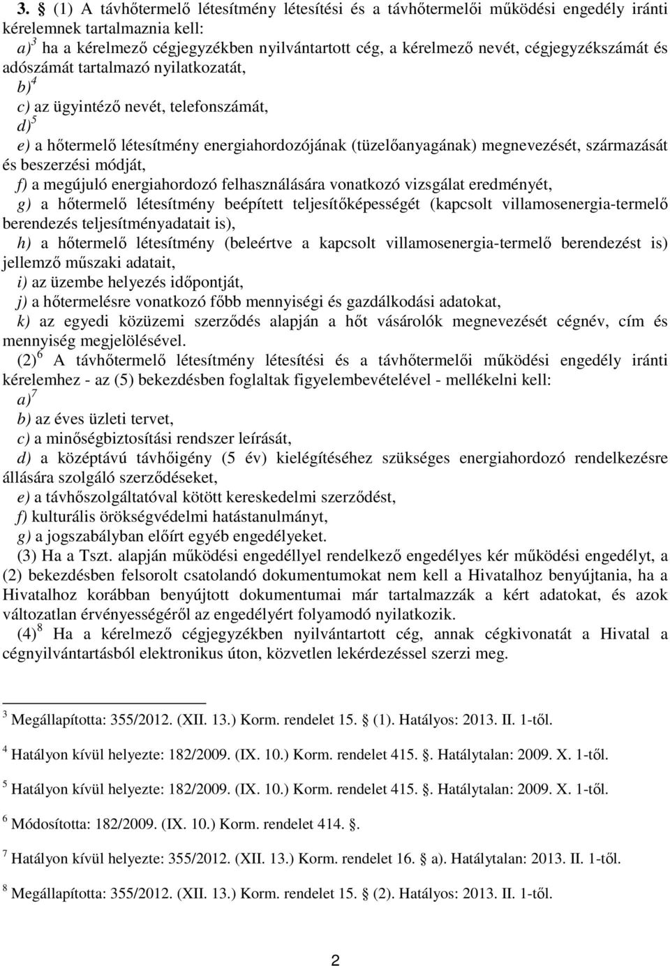 beszerzési módját, f) a megújuló energiahordozó felhasználására vonatkozó vizsgálat eredményét, g) a hőtermelő létesítmény beépített teljesítőképességét (kapcsolt villamosenergia-termelő berendezés