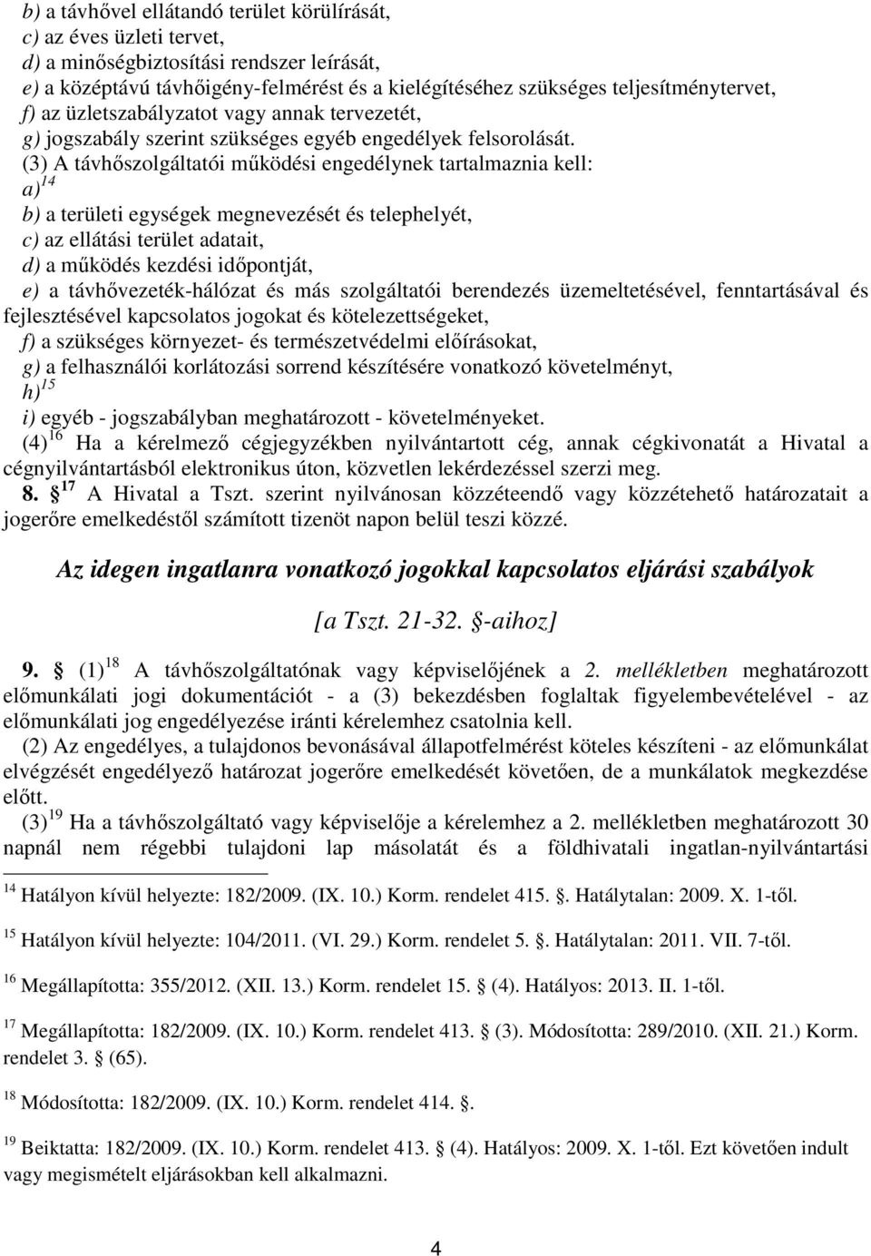 (3) A távhőszolgáltatói működési engedélynek tartalmaznia kell: a) 14 b) a területi egységek megnevezését és telephelyét, c) az ellátási terület adatait, d) a működés kezdési időpontját, e) a