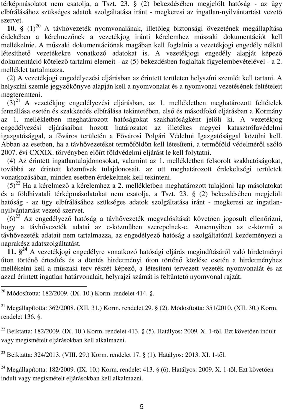 A műszaki dokumentációnak magában kell foglalnia a vezetékjogi engedély nélkül létesíthető vezetékekre vonatkozó adatokat is.