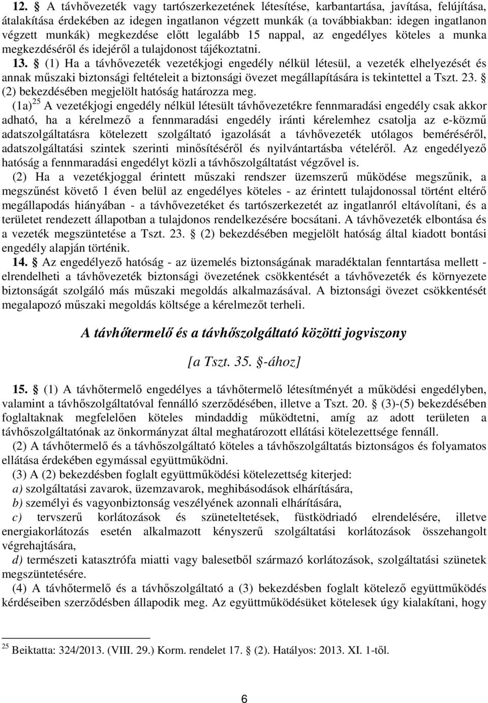 (1) Ha a távhővezeték vezetékjogi engedély nélkül létesül, a vezeték elhelyezését és annak műszaki biztonsági feltételeit a biztonsági övezet megállapítására is tekintettel a Tszt. 23.