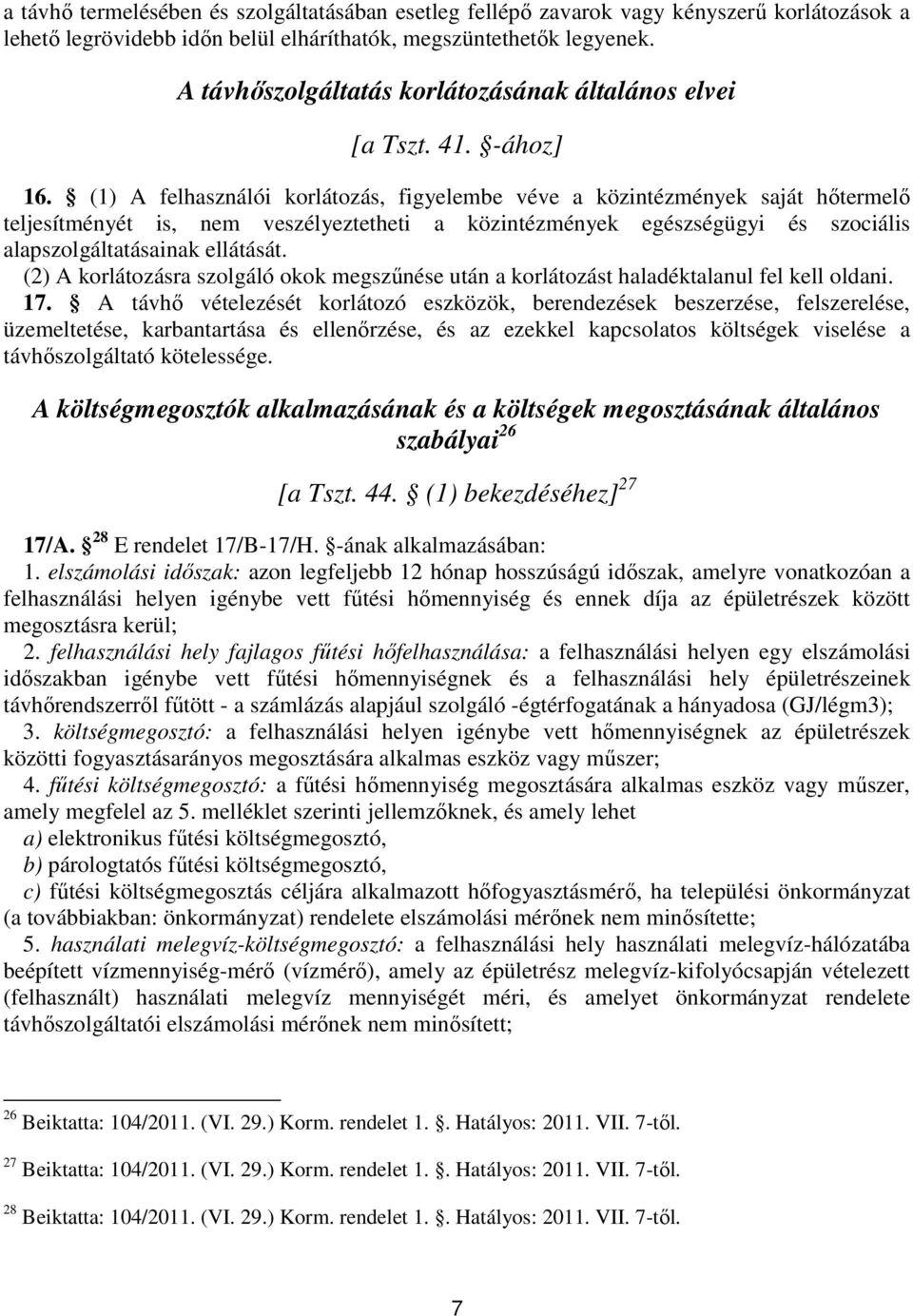 (1) A felhasználói korlátozás, figyelembe véve a közintézmények saját hőtermelő teljesítményét is, nem veszélyeztetheti a közintézmények egészségügyi és szociális alapszolgáltatásainak ellátását.