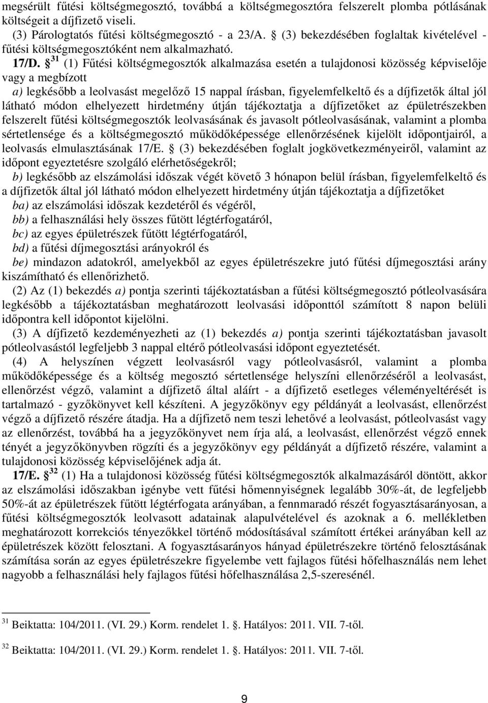 31 (1) Fűtési költségmegosztók alkalmazása esetén a tulajdonosi közösség képviselője vagy a megbízott a) legkésőbb a leolvasást megelőző 15 nappal írásban, figyelemfelkeltő és a díjfizetők által jól