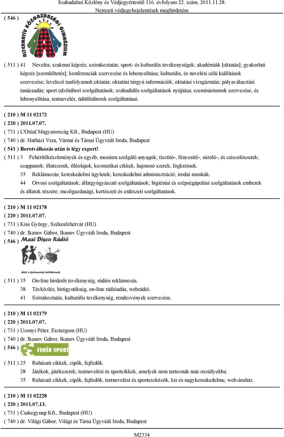 nevelési célú kiállítások szervezése; levelező tanfolyamok;oktatás; oktatási tárgyú információk; oktatási vizsgáztatás; pályaválasztási tanácsadás; sport edzőtábori szolgáltatások; szabadidős