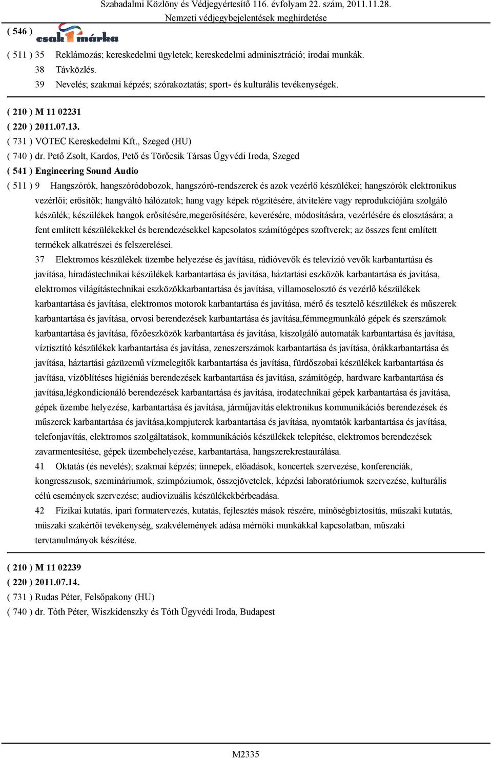 Pető Zsolt, Kardos, Pető és Törőcsik Társas Ügyvédi Iroda, Szeged ( 541 ) Engineering Sound Audio ( 511 ) 9 Hangszórók, hangszóródobozok, hangszóró-rendszerek és azok vezérlő készülékei; hangszórók