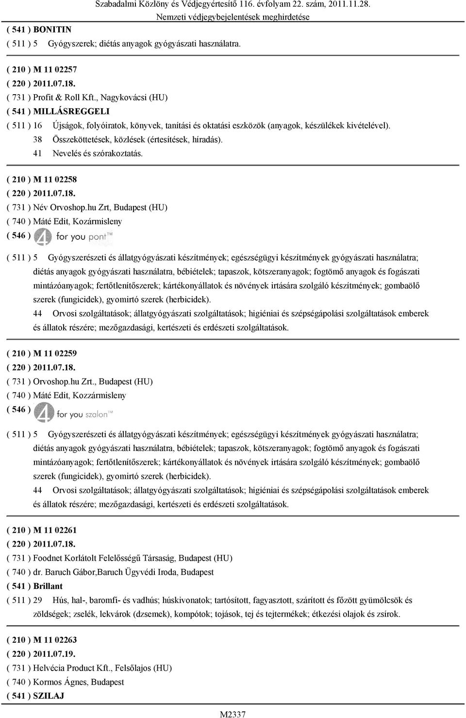 41 Nevelés és szórakoztatás. ( 210 ) M 11 02258 ( 220 ) 2011.07.18. ( 731 ) Név Orvoshop.