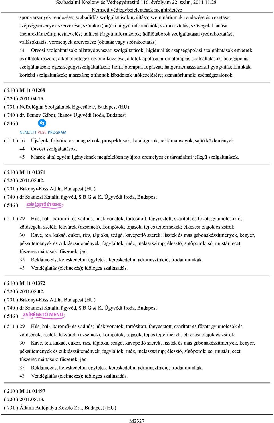 44 Orvosi szolgáltatások; állatgyógyászati szolgáltatások; higiéniai és szépségápolási szolgáltatások emberek és állatok részére; alkoholbetegek elvonó kezelése; állatok ápolása; aromaterápiás