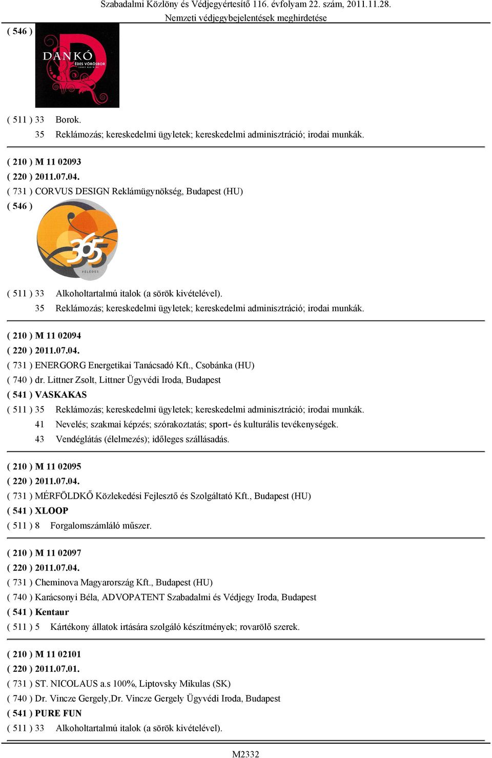 35 Reklámozás; kereskedelmi ügyletek; kereskedelmi adminisztráció; irodai munkák. ( 210 ) M 11 02094 ( 220 ) 2011.07.04. ( 731 ) ENERGORG Energetikai Tanácsadó Kft., Csobánka (HU) ( 740 ) dr.