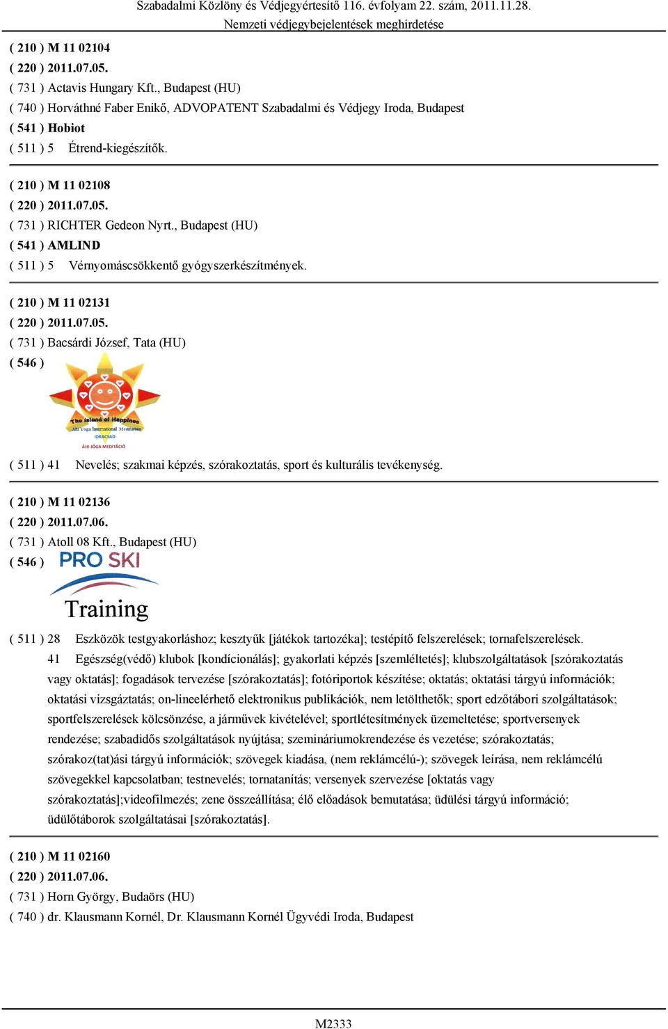 ( 731 ) RICHTER Gedeon Nyrt., Budapest (HU) ( 541 ) AMLIND ( 511 ) 5 Vérnyomáscsökkentő gyógyszerkészítmények. ( 210 ) M 11 02131 ( 220 ) 2011.07.05.