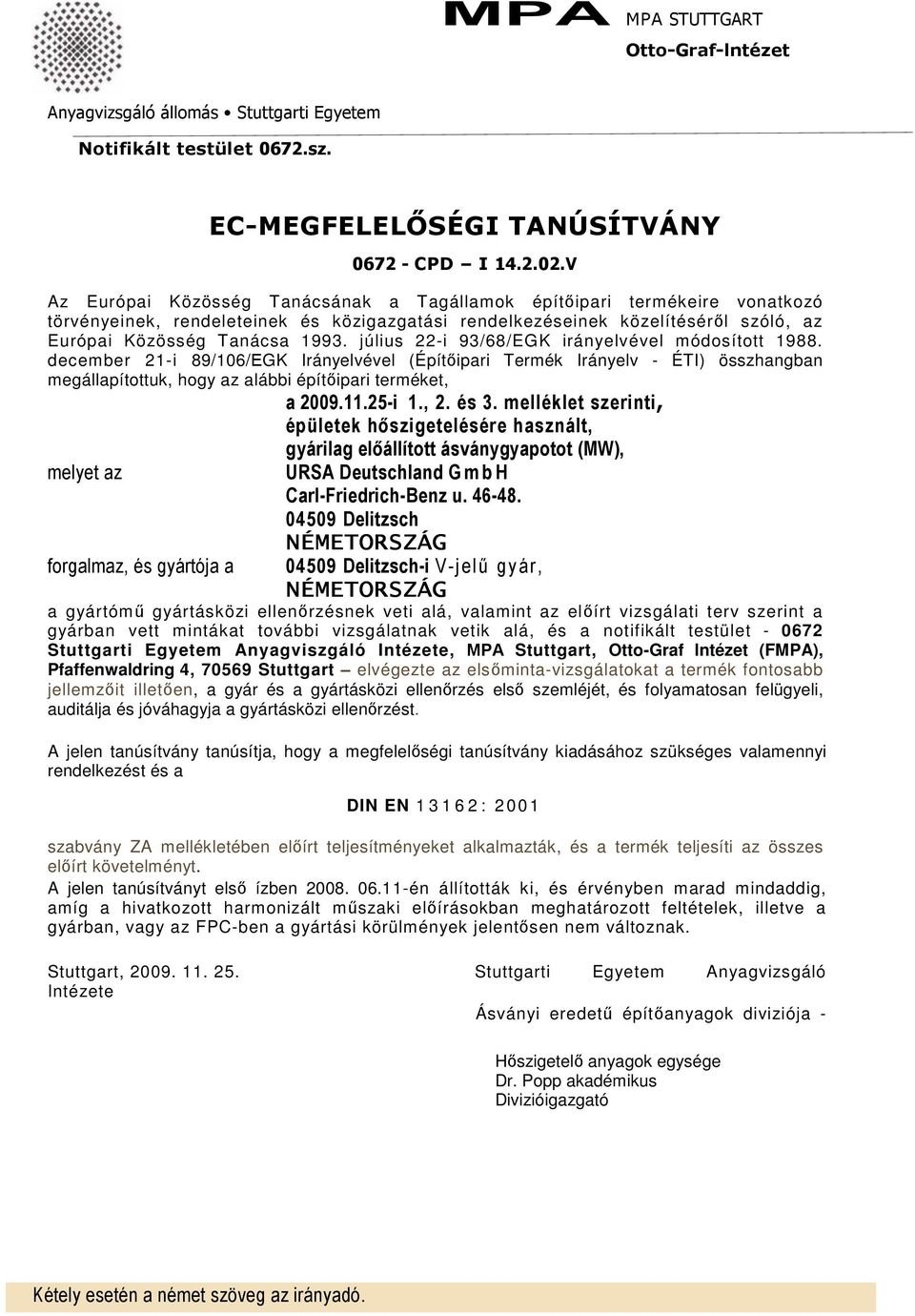 december 21-i 89/106/ЕGK Irányelvével (Építıipari Termék Irányelv - ÉTI) összhangban megállapítottuk, hogy az alábbi építıipari terméket, a 2009.11.25-i 1., 2. és 3.