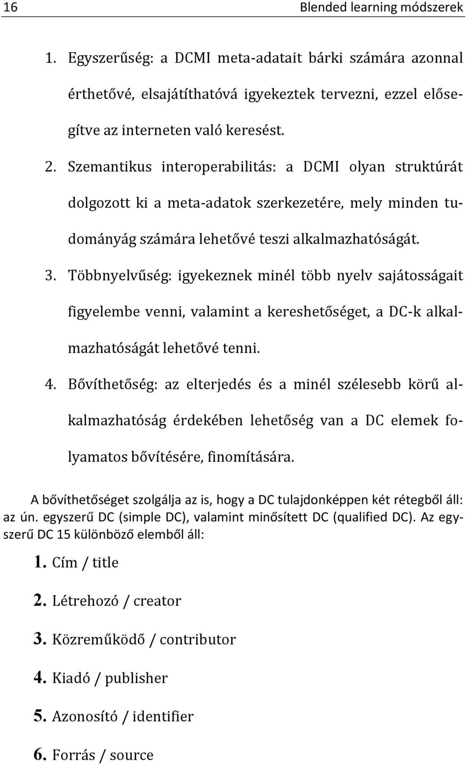 Többnyelvűség: igyekeznek minél több nyelv sajátosságait figyelembe venni, valamint a kereshetőséget, a DC-k alkalmazhatóságát lehetővé tenni. 4.