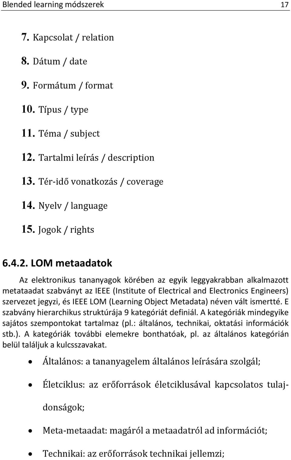 LOM metaadatok Az elektronikus tananyagok körében az egyik leggyakrabban alkalmazott metataadat szabványt az IEEE (Institute of Electrical and Electronics Engineers) szervezet jegyzi, és IEEE LOM