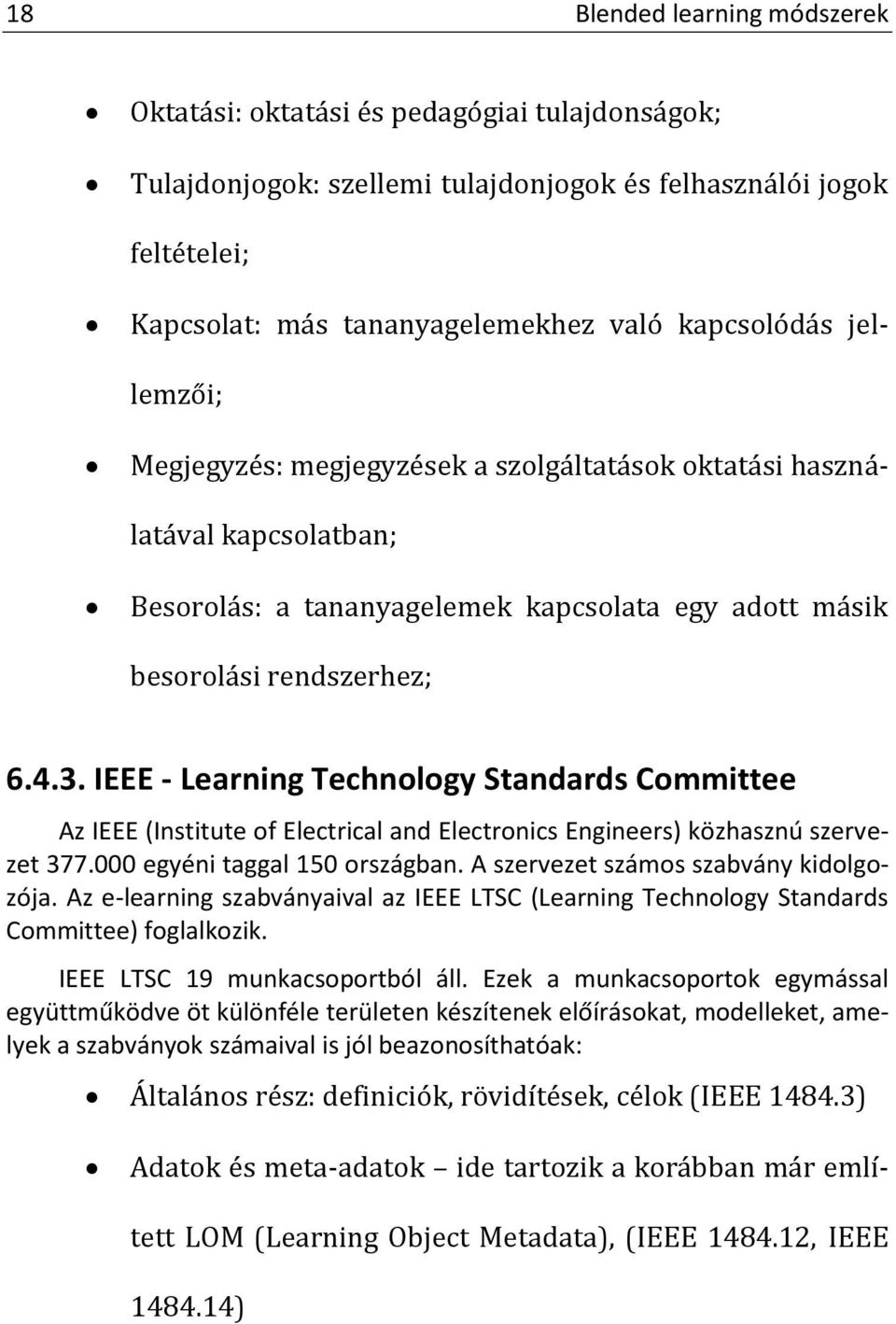 IEEE - Learning Technology Standards Committee Az IEEE (Institute of Electrical and Electronics Engineers) közhasznú szervezet 377.000 egyéni taggal 150 országban.