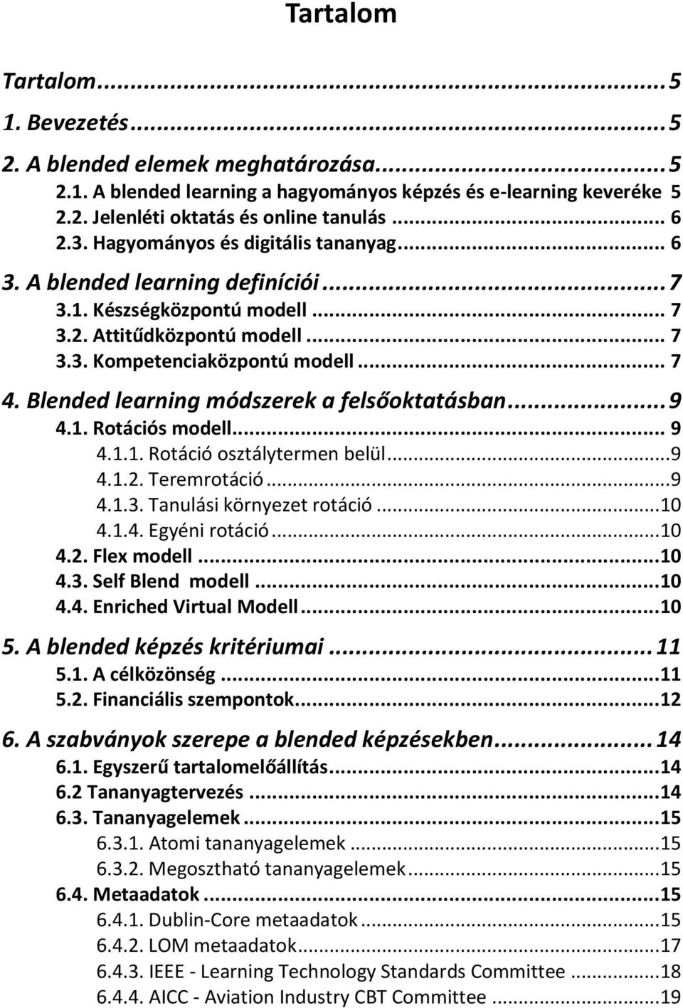 Blended learning módszerek a felsőoktatásban... 9 4.1. Rotációs modell... 9 4.1.1. Rotáció osztálytermen belül... 9 4.1.2. Teremrotáció... 9 4.1.3. Tanulási környezet rotáció... 10 4.1.4. Egyéni rotáció.
