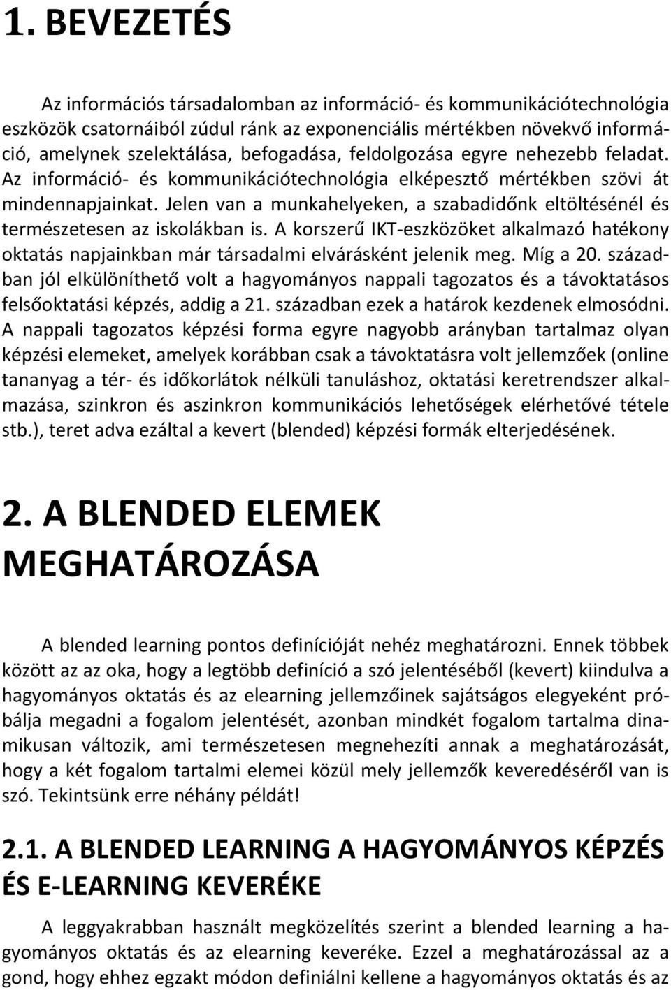 Jelen van a munkahelyeken, a szabadidőnk eltöltésénél és természetesen az iskolákban is. A korszerű IKT-eszközöket alkalmazó hatékony oktatás napjainkban már társadalmi elvárásként jelenik meg.