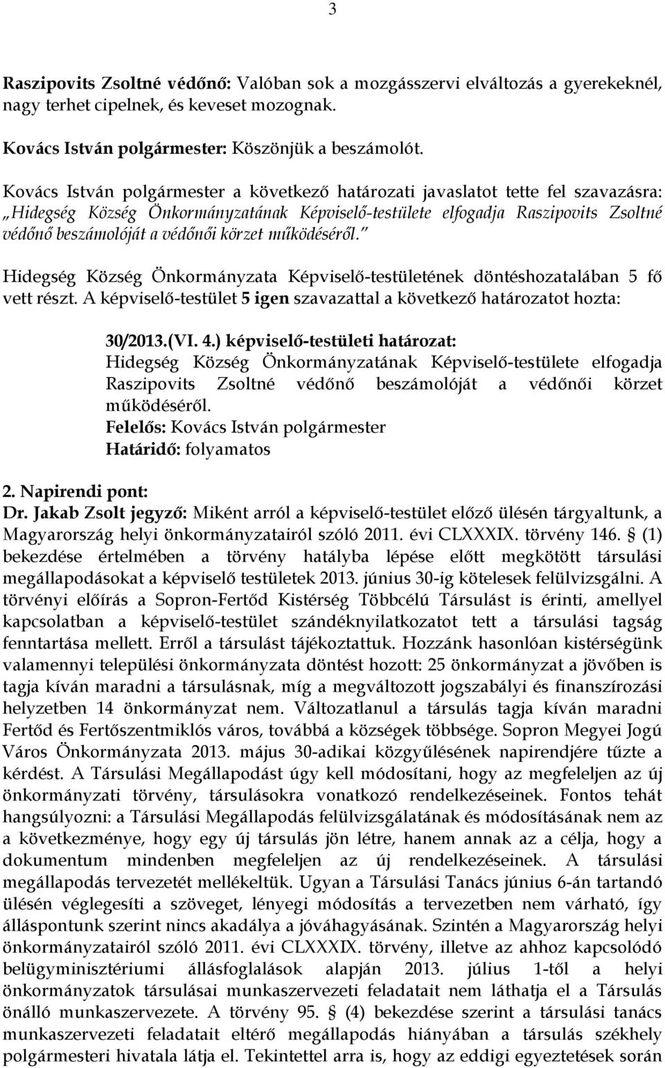 A képviselő-testület 5 igen szavazattal a következő határozatot hozta: 30/2013.(VI. 4.