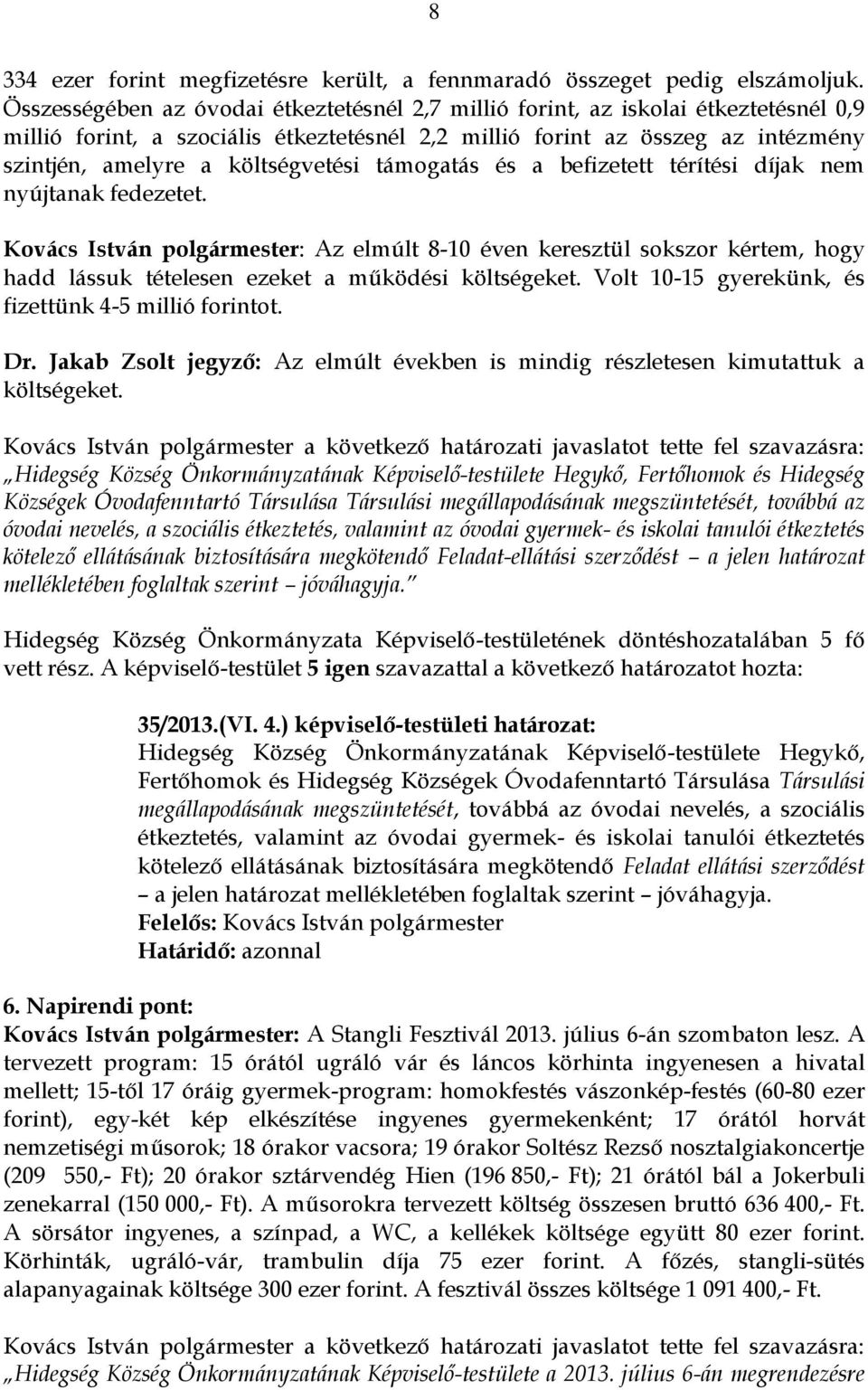 költségvetési támogatás és a befizetett térítési díjak nem nyújtanak fedezetet.