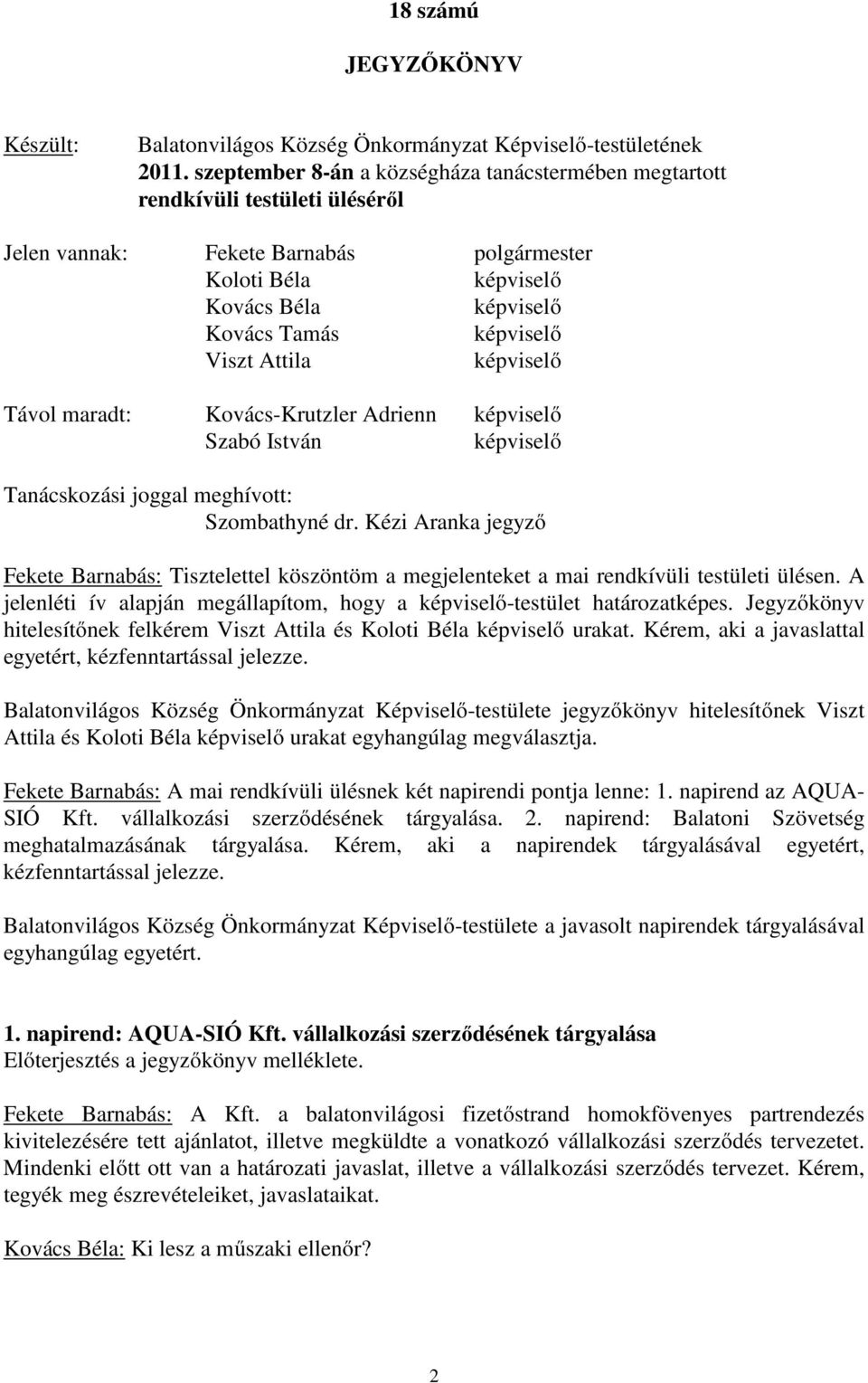 Kovács-Krutzler Adrienn Szabó István Tanácskozási joggal meghívott: Szombathyné dr. Kézi Aranka jegyző Fekete Barnabás: Tisztelettel köszöntöm a megjelenteket a mai rendkívüli testületi ülésen.