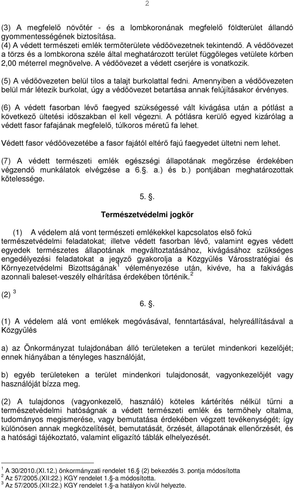 (5) A védőövezeten belül tilos a talajt burkolattal fedni. Amennyiben a védőövezeten belül már létezik burkolat, úgy a védőövezet betartása annak felújításakor érvényes.