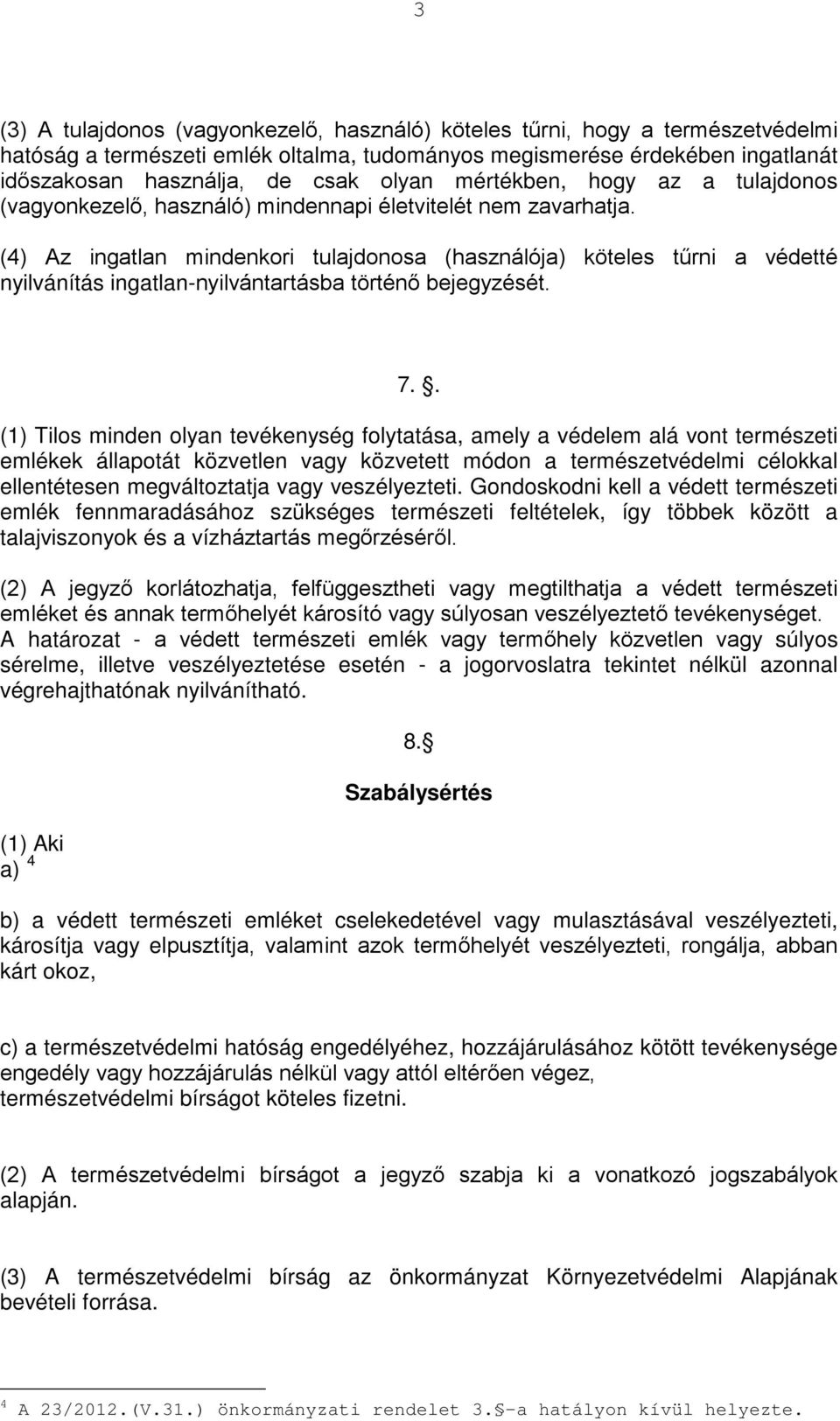 (4) Az ingatlan mindenkori tulajdonosa (használója) köteles tűrni a védetté nyilvánítás ingatlan-nyilvántartásba történő bejegyzését. 7.