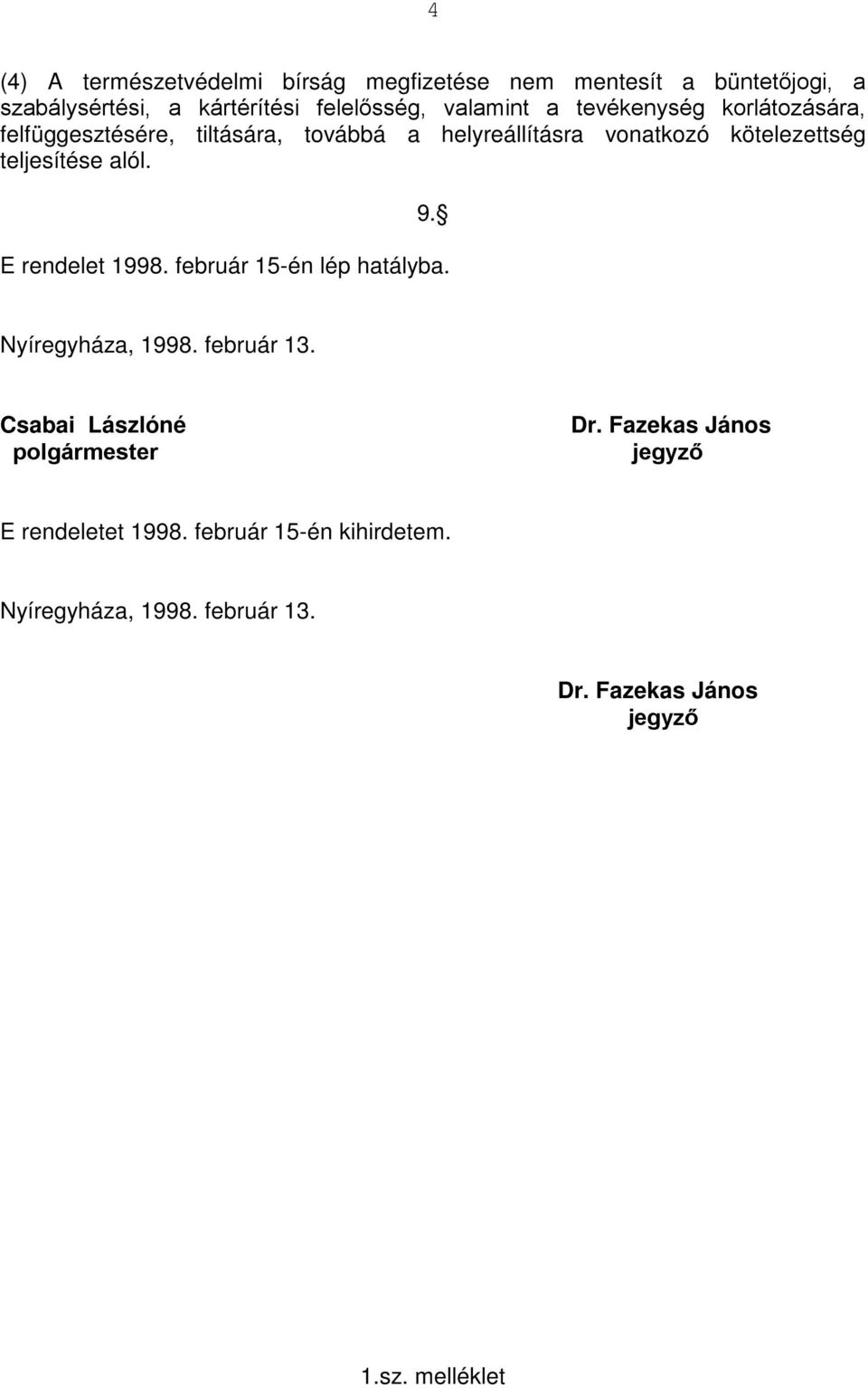 9. E rendelet 1998. február 15-én lép hatályba. Nyíregyháza, 1998. február 13. Csabai Lászlóné polgármester Dr.