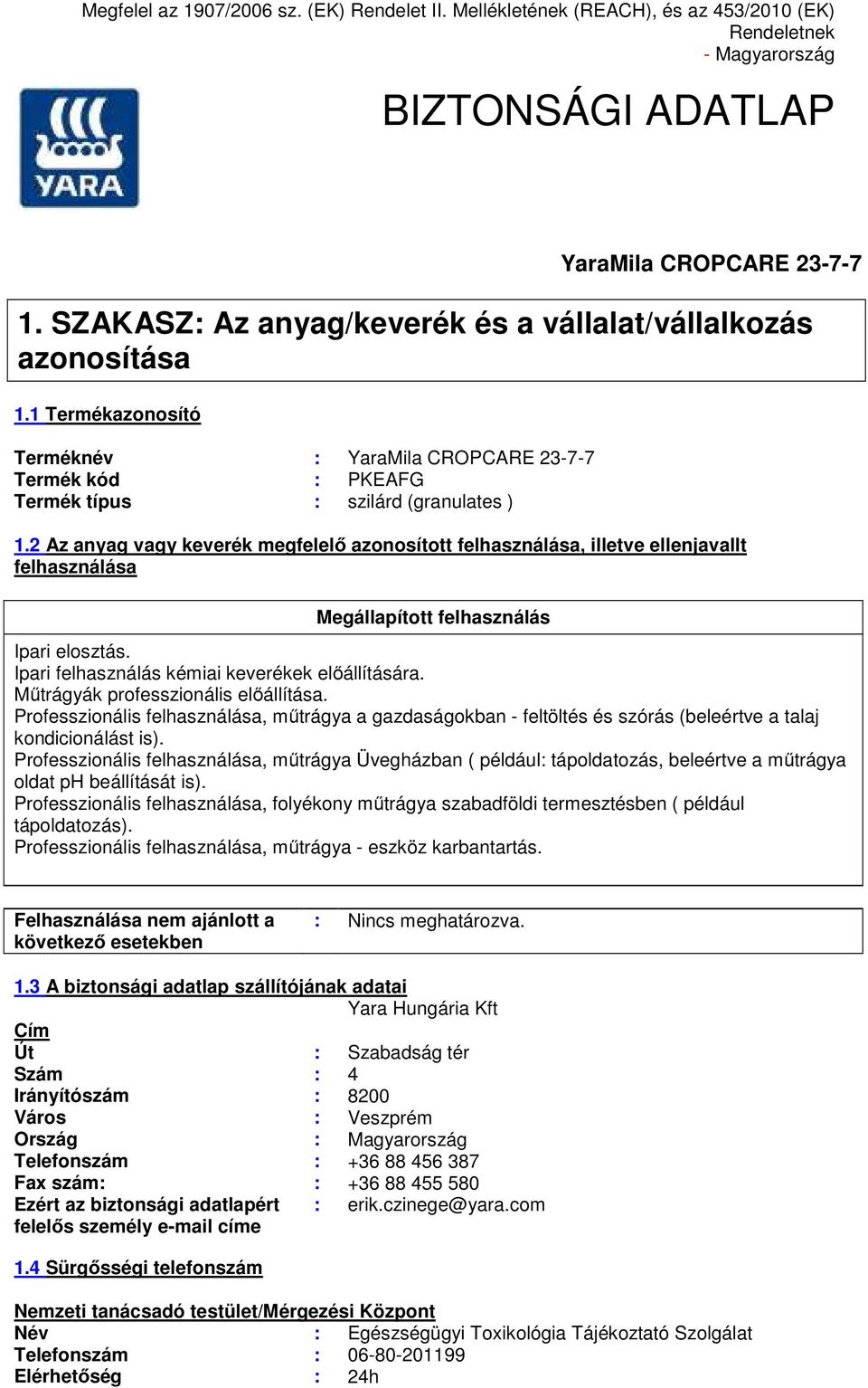 2 Az anyag vagy keverék megfelelő azonosított felhasználása, illetve ellenjavallt felhasználása Megállapított felhasználás Ipari elosztás. Ipari felhasználás kémiai keverékek előállítására.