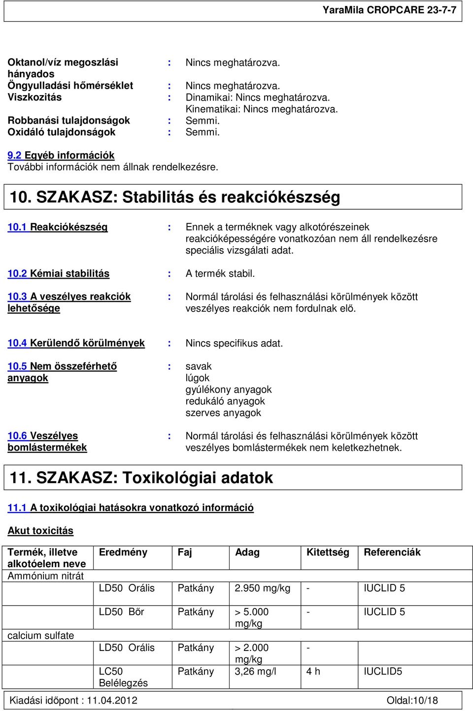 1 Reakciókészség : Ennek a terméknek vagy alkotórészeinek reakcióképességére vonatkozóan nem áll rendelkezésre speciális vizsgálati adat. 10.