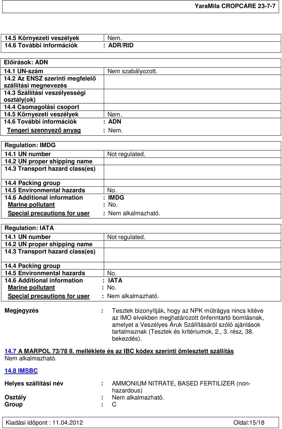 1 UN number Not regulated. 14.2 UN proper shipping name 14.3 Transport hazard class(es) 14.4 Packing group 14.5 Environmental hazards No. 14.6 Additional information : IMDG Marine pollutant : No.