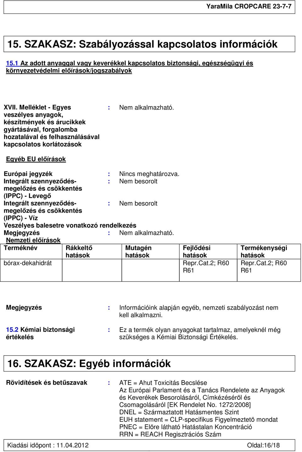 Egyéb EU előírások Európai jegyzék : Nincs meghatározva.