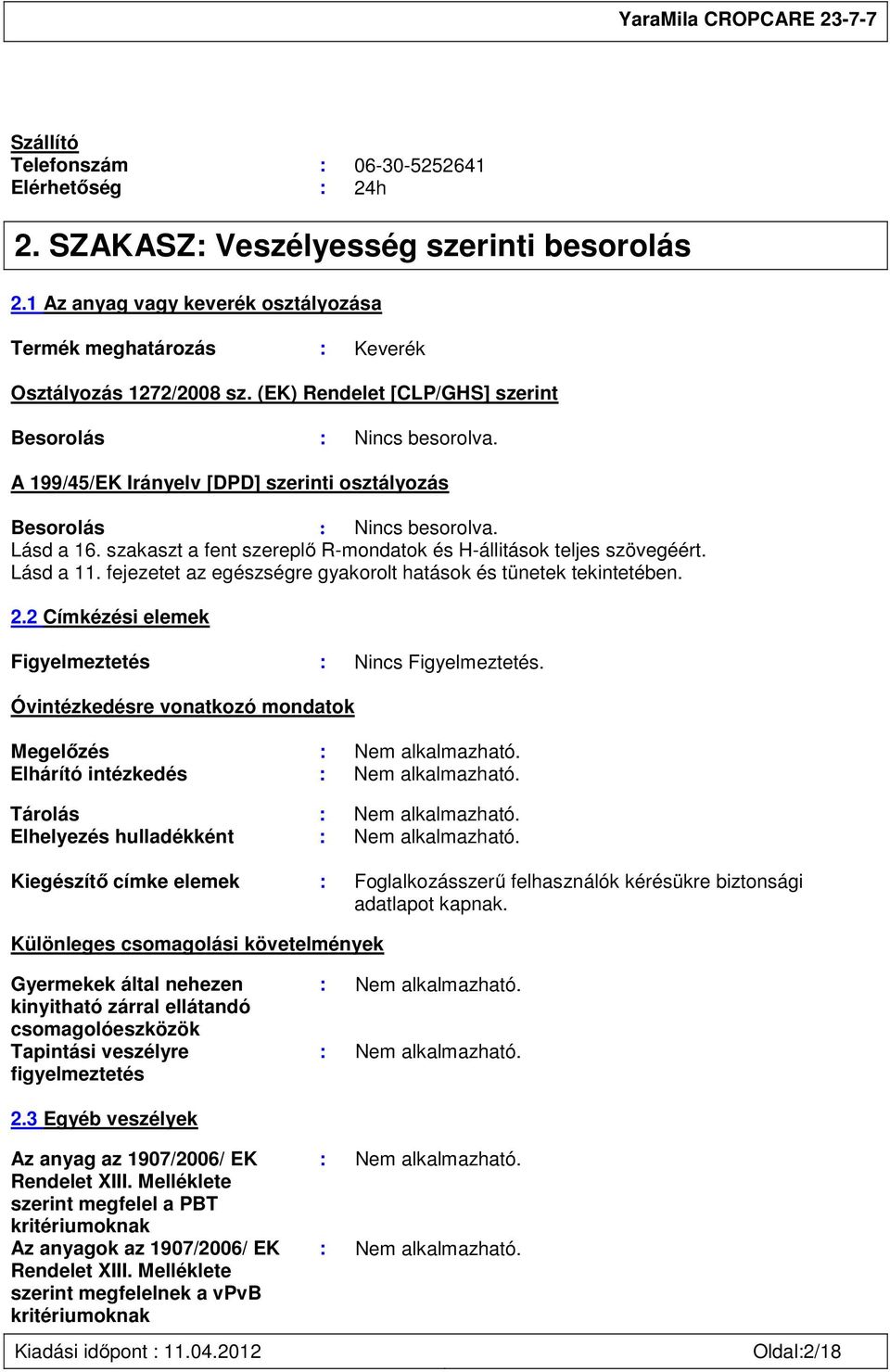 szakaszt a fent szereplő R-mondatok és H-állitások teljes szövegéért. Lásd a 11. fejezetet az egészségre gyakorolt hatások és tünetek tekintetében. 2.