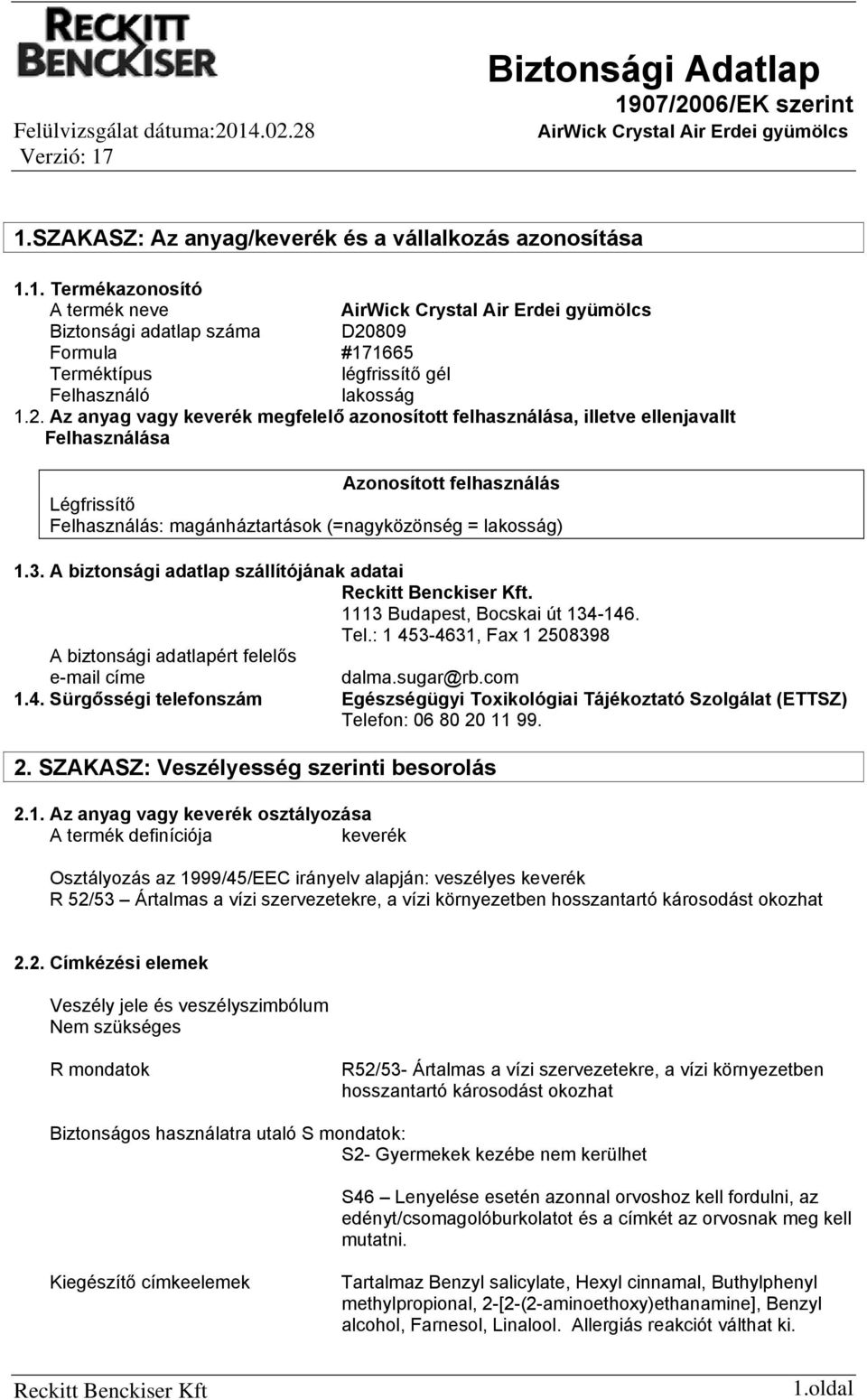 Az anyag vagy keverék megfelelő azonosított felhasználása, illetve ellenjavallt Felhasználása Azonosított felhasználás Légfrissítő Felhasználás: magánháztartások (=nagyközönség = lakosság) 1.3.