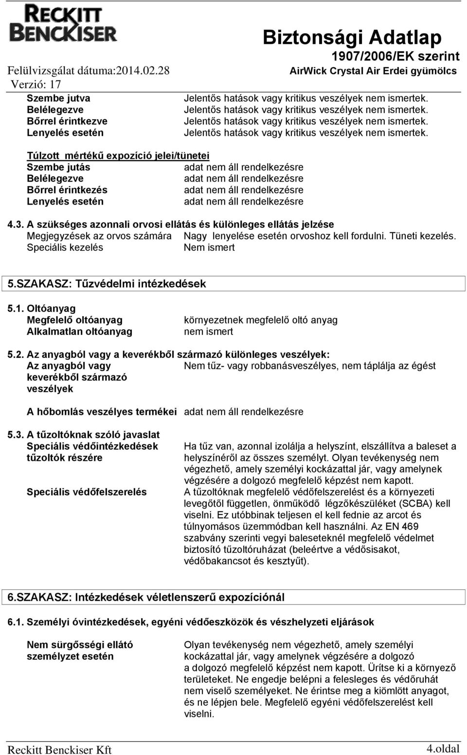 SZAKASZ: Tűzvédelmi intézkedések 5.1. Oltóanyag Megfelelő oltóanyag Alkalmatlan oltóanyag környezetnek megfelelő oltó anyag nem ismert 5.2.