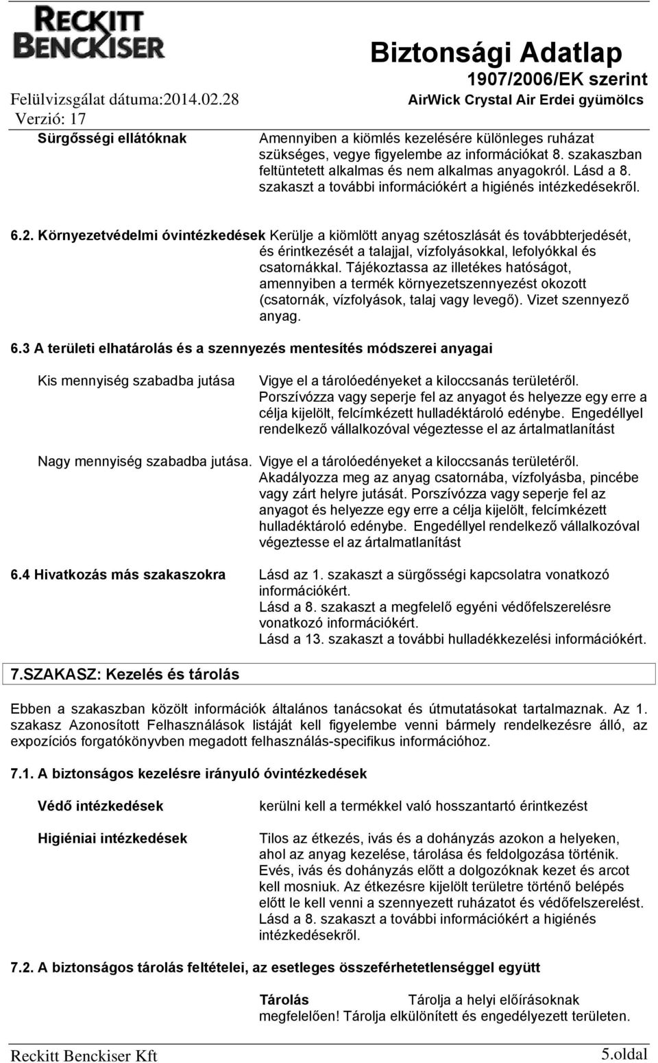 Környezetvédelmi óvintézkedések Kerülje a kiömlött anyag szétoszlását és továbbterjedését, és érintkezését a talajjal, vízfolyásokkal, lefolyókkal és csatornákkal.