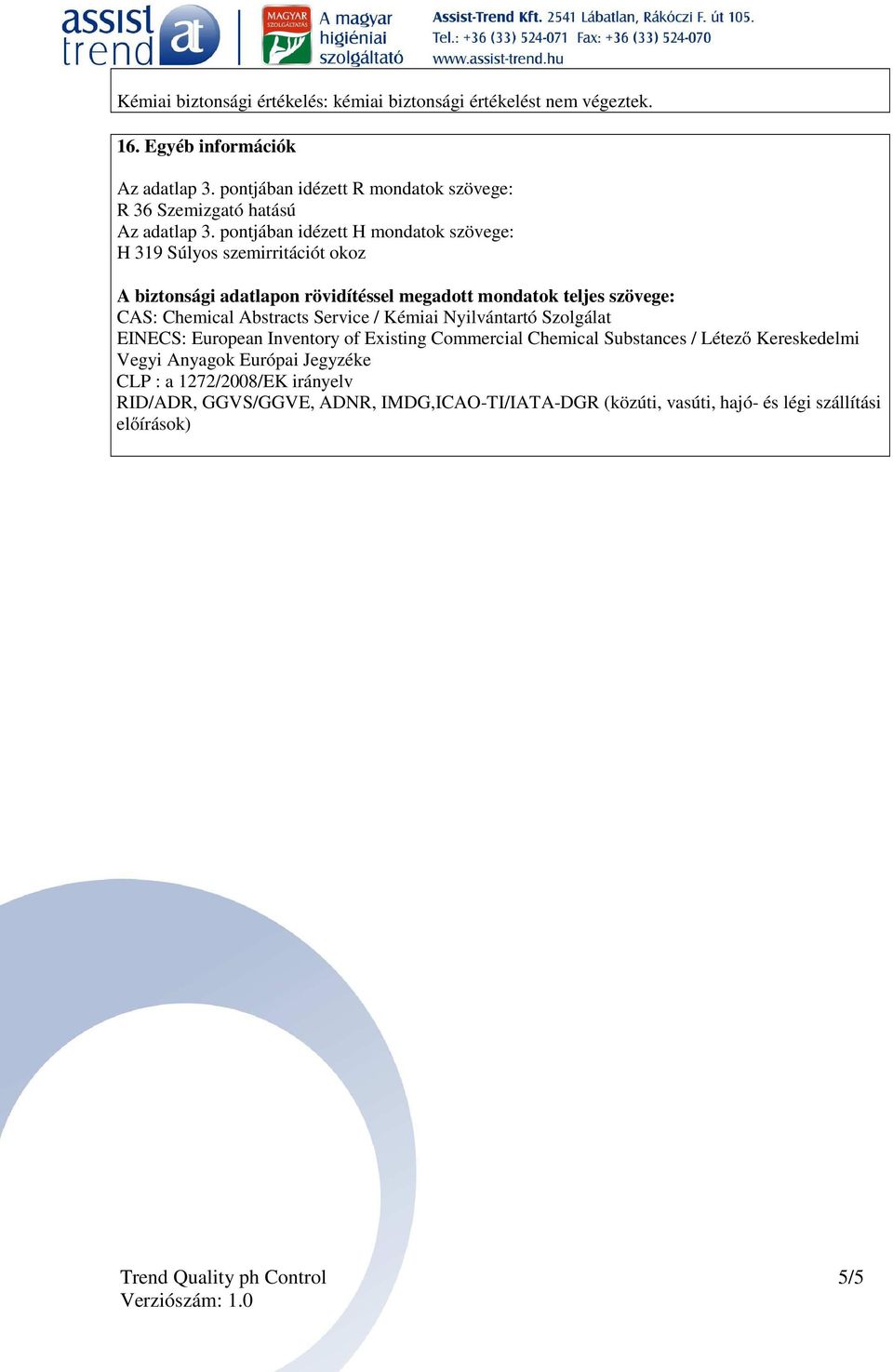 pontjában idézett H mondatok szövege: H 319 Súlyos szemirritációt okoz A biztonsági adatlapon rövidítéssel megadott mondatok teljes szövege: CAS: Chemical Abstracts