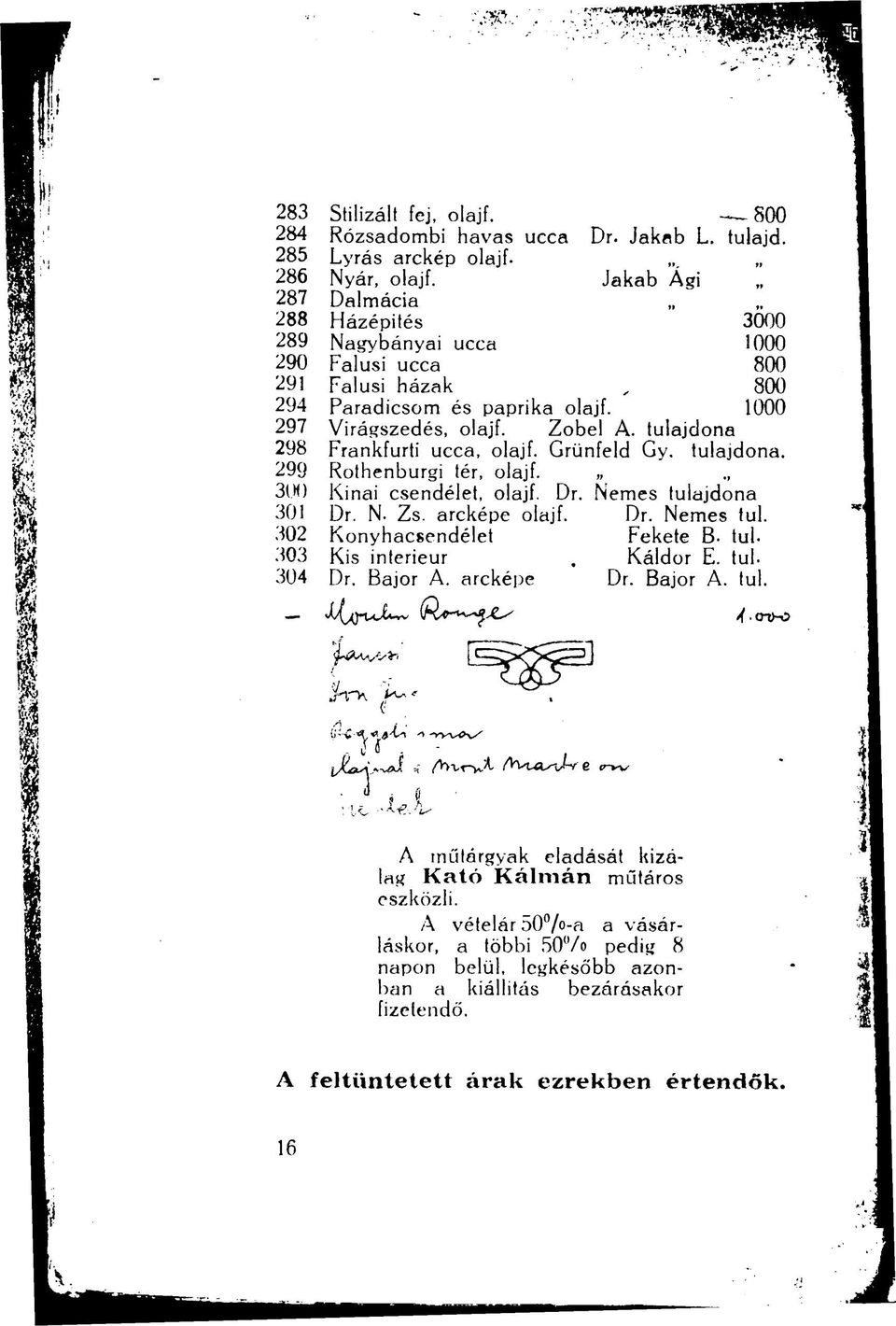 tulajdona. Rothenburgi tér, olajf. Kínai csendélet, olajf. Dr. Nemes tulajdona Dr. N- Zs. arcképe olajf. Konyhacsendélet Kis interieur Dr. Bajor A. arcképe Dr. Nemes tul. Fekete B- tul. Káldor E.