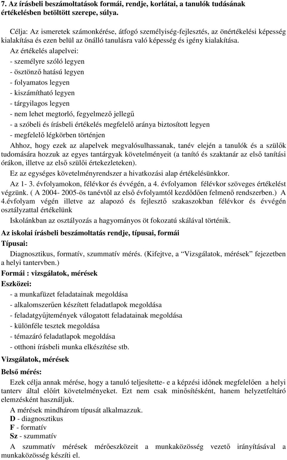 Az értékelés alapelvei: - személyre szóló legyen - ösztönző hatású legyen - folyamatos legyen - kiszámítható legyen - tárgyilagos legyen - nem lehet megtorló, fegyelmező jellegű - a szóbeli és