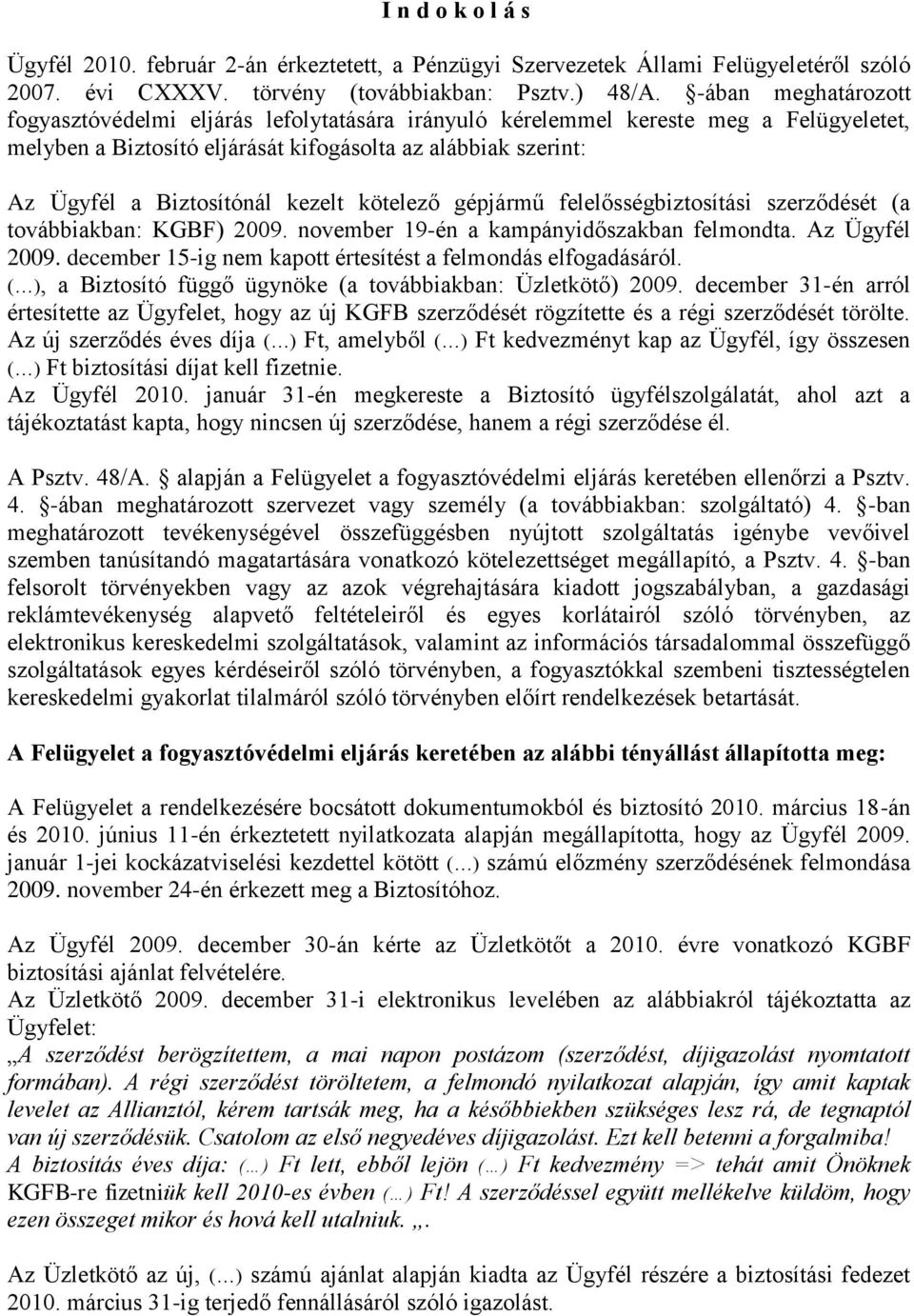 kezelt kötelező gépjármű felelősségbiztosítási szerződését (a továbbiakban: KGBF) 2009. november 19-én a kampányidőszakban felmondta. Az Ügyfél 2009.