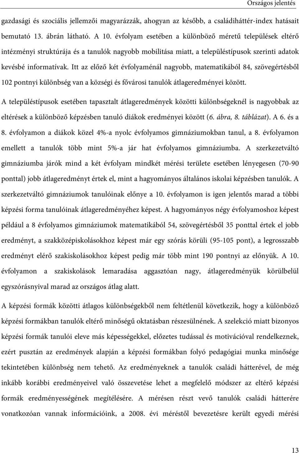 Itt az előző két évfolyaménál nagyobb, matematikából 84, szövegértésből 102 pontnyi különbség van a községi és fővárosi tanulók átlageredményei között.