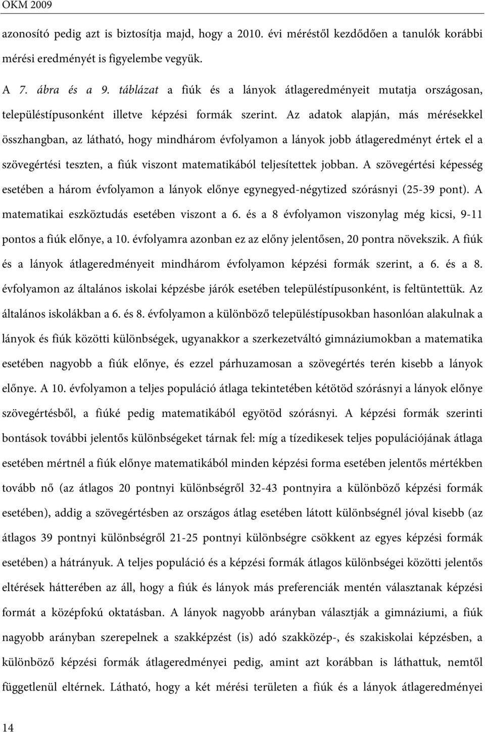 Az adatok alapján, más mérésekkel összhangban, az látható, hogy mindhárom évfolyamon a lányok jobb átlageredményt értek el a szövegértési teszten, a fiúk viszont matematikából teljesítettek jobban.