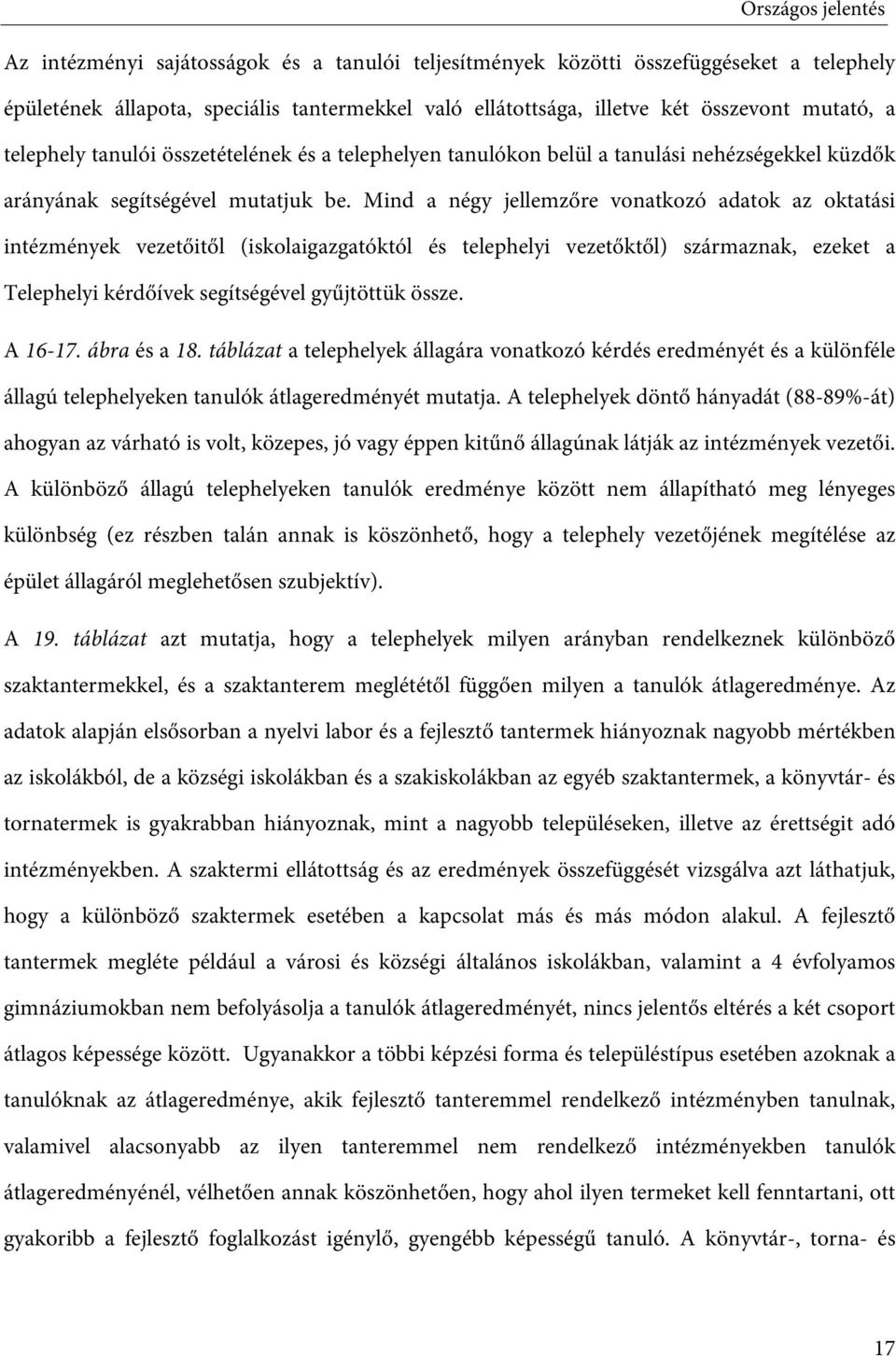 Mind a négy jellemzőre vonatkozó adatok az oktatási intézmények vezetőitől (iskolaigazgatóktól és telephelyi vezetőktől) származnak, ezeket a Telephelyi kérdőívek segítségével gyűjtöttük össze.