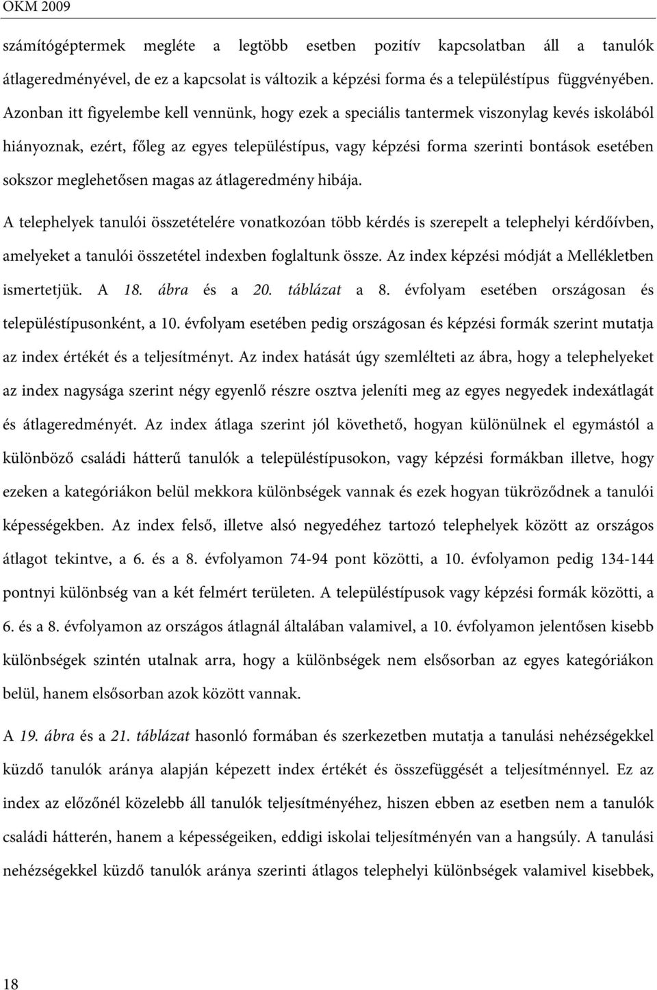 meglehetősen magas az átlageredmény hibája. A telephelyek tanulói összetételére vonatkozóan több kérdés is szerepelt a telephelyi kérdőívben, amelyeket a tanulói összetétel indexben foglaltunk össze.