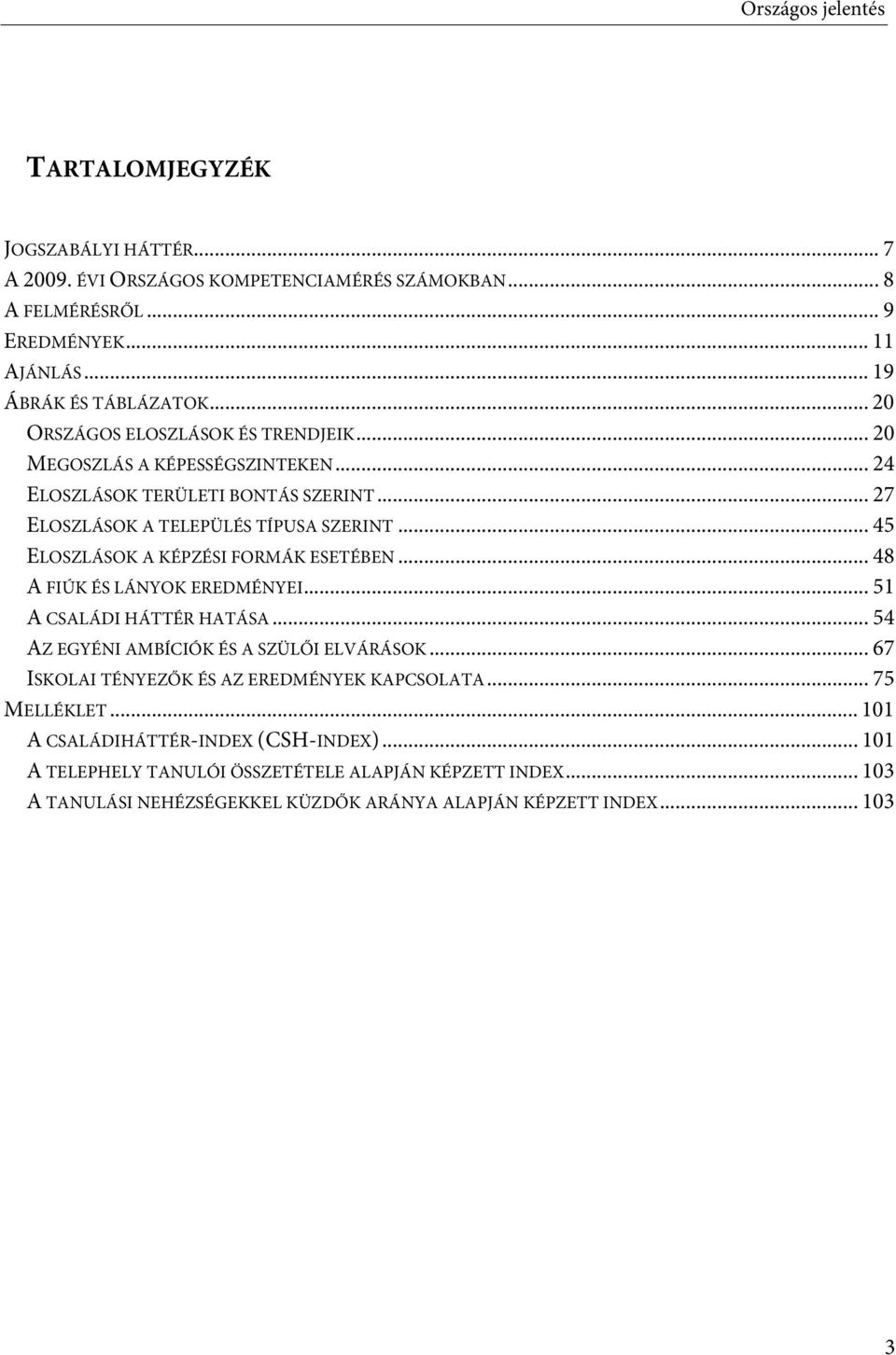 .. 45 ELOSZLÁSOK A KÉPZÉSI FORMÁK ESETÉBEN... 48 A FIÚK ÉS LÁNYOK EREDMÉNYEI... 51 A CSALÁDI HÁTTÉR HATÁSA... 54 AZ EGYÉNI AMBÍCIÓK ÉS A SZÜLŐI ELVÁRÁSOK.