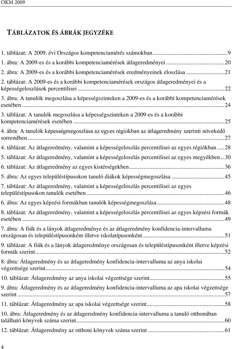 .. 22 3. ábra: A tanulók megoszlása a képességszinteken a 2009-es és a korábbi kompetenciamérések esetében... 24 3.