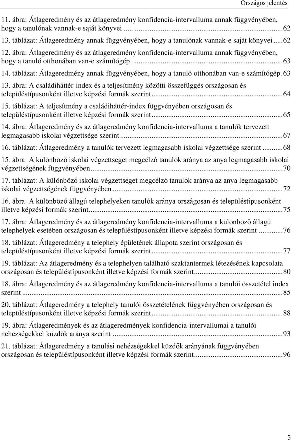 ábra: Átlageredmény és az átlageredmény konfidencia-intervalluma annak függvényében, hogy a tanuló otthonában van-e számítógép... 63 14.