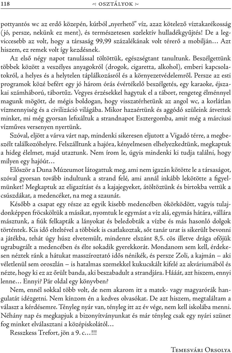 Beszélgettünk többek között a veszélyes anyagokról (drogok, cigaretta, alkohol), emberi kapcsolatokról, a helyes és a helytelen táplálkozásról és a környezetvédelemről.