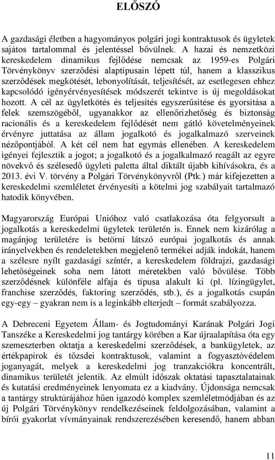 teljesítését, az esetlegesen ehhez kapcsolódó igényérvényesítések módszerét tekintve is új megoldásokat hozott.