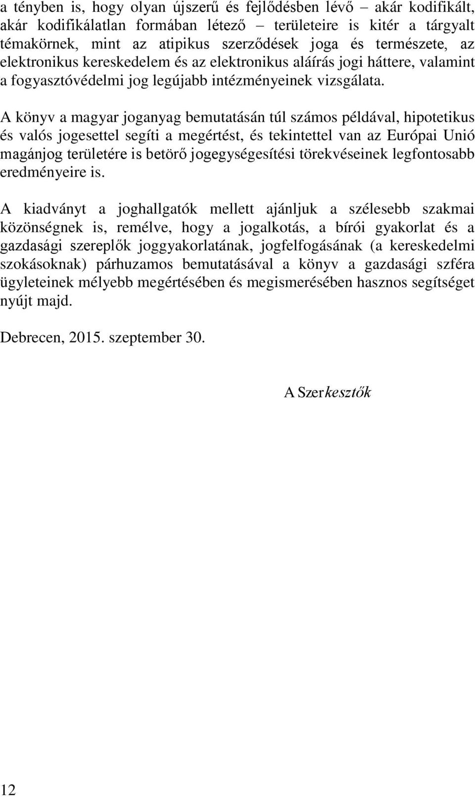 A könyv a magyar joganyag bemutatásán túl számos példával, hipotetikus és valós jogesettel segíti a megértést, és tekintettel van az Európai Unió magánjog területére is betörő jogegységesítési