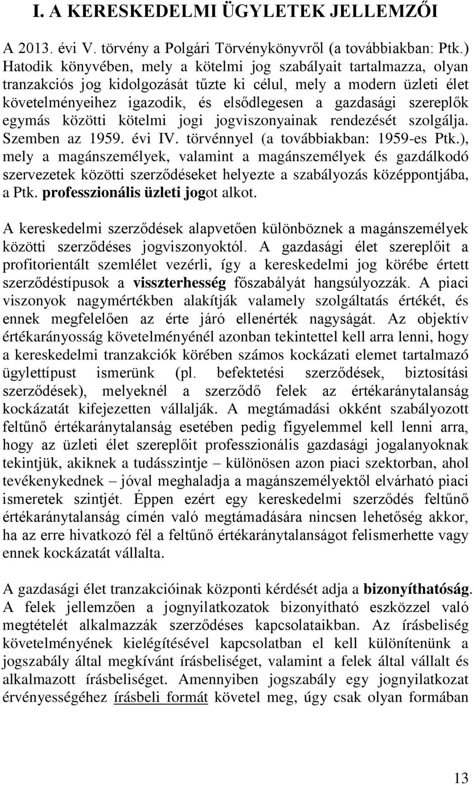 szereplők egymás közötti kötelmi jogi jogviszonyainak rendezését szolgálja. Szemben az 1959. évi IV. törvénnyel (a továbbiakban: 1959-es Ptk.