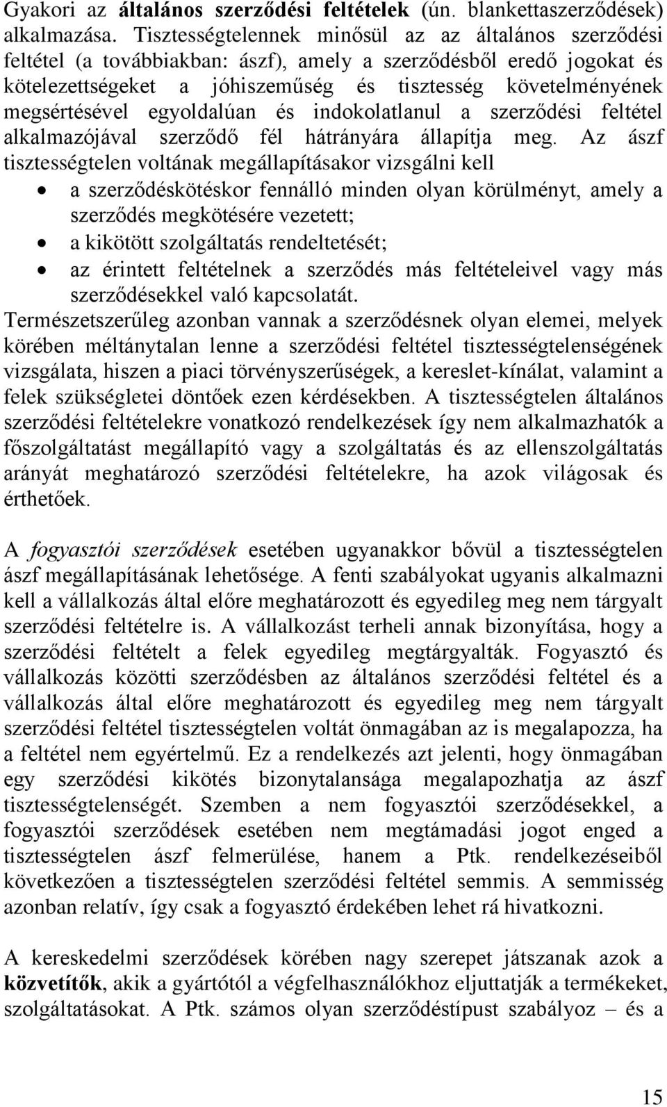 megsértésével egyoldalúan és indokolatlanul a szerződési feltétel alkalmazójával szerződő fél hátrányára állapítja meg.