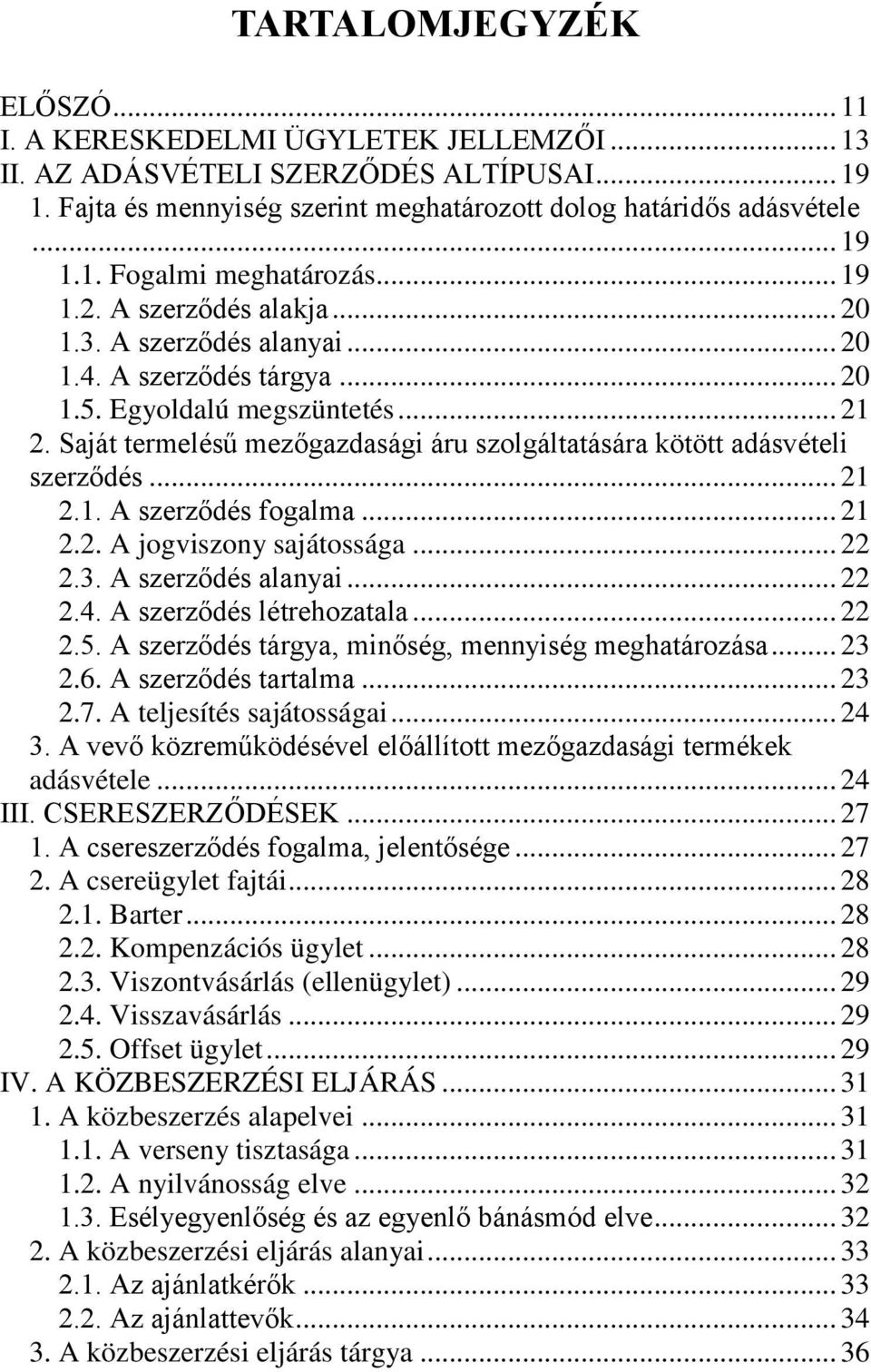 Saját termelésű mezőgazdasági áru szolgáltatására kötött adásvételi szerződés... 21 2.1. A szerződés fogalma... 21 2.2. A jogviszony sajátossága... 22 2.3. A szerződés alanyai... 22 2.4.