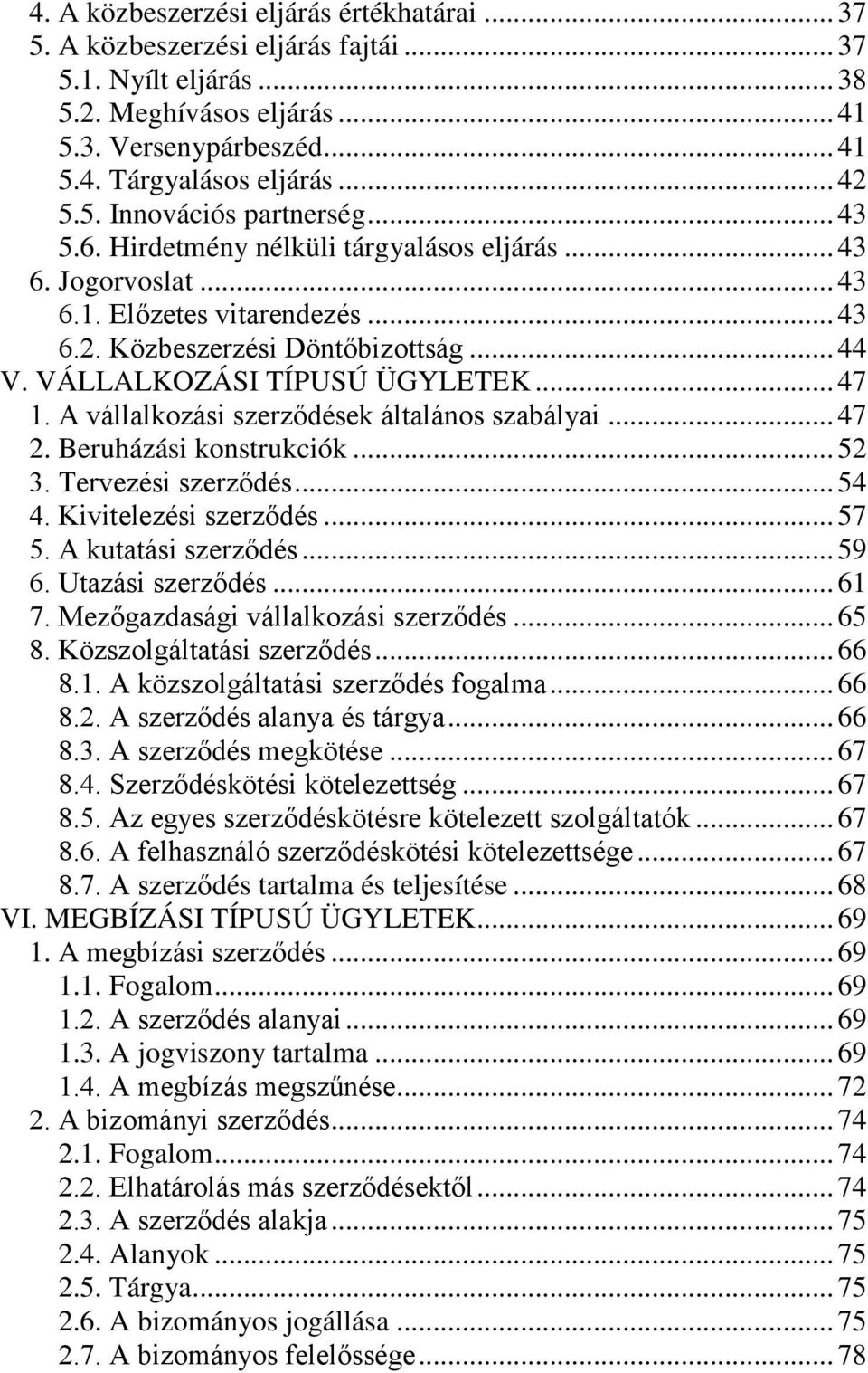 VÁLLALKOZÁSI TÍPUSÚ ÜGYLETEK... 47 1. A vállalkozási szerződések általános szabályai... 47 2. Beruházási konstrukciók... 52 3. Tervezési szerződés... 54 4. Kivitelezési szerződés... 57 5.